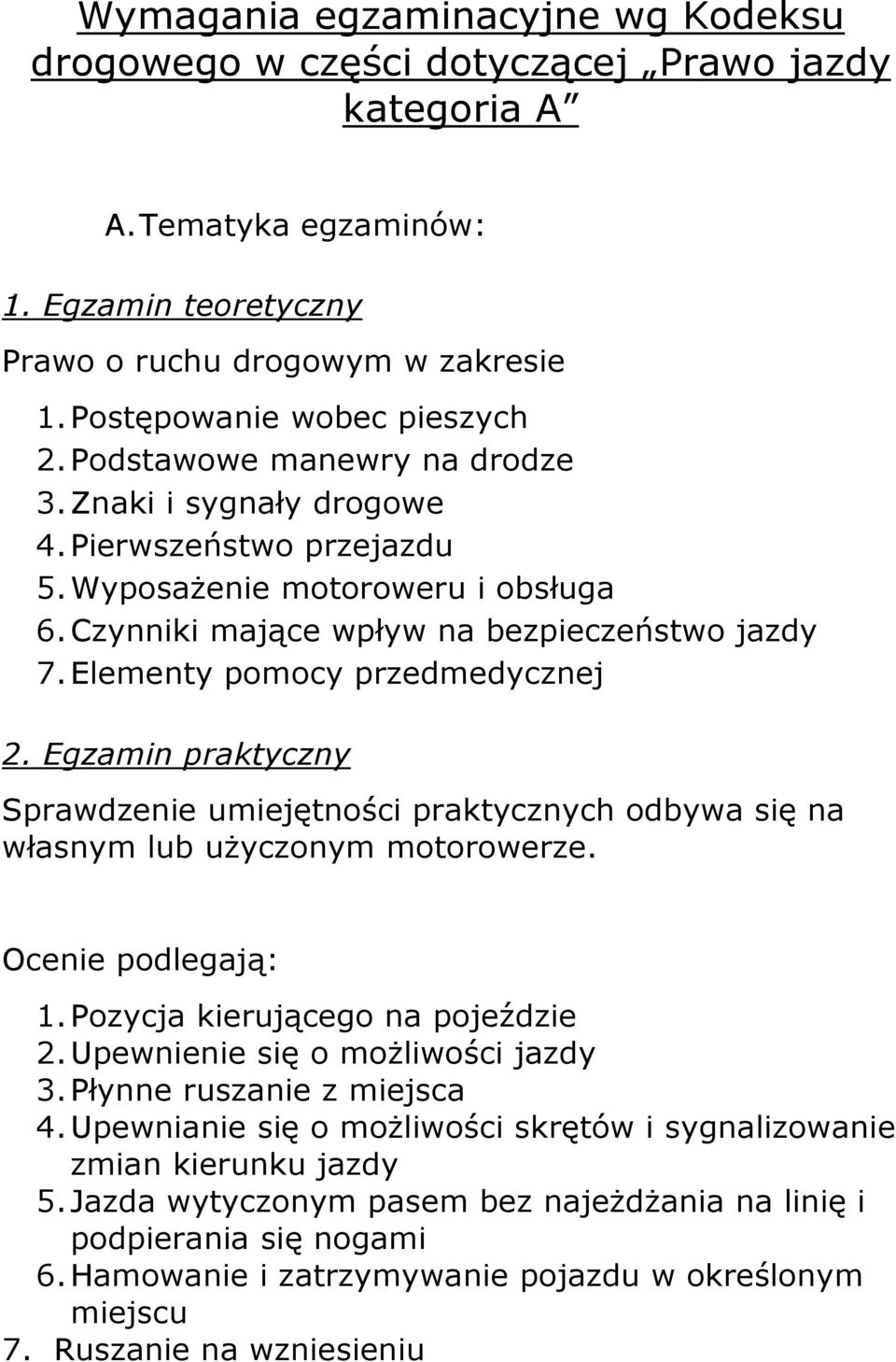 Czynniki mające wpływ na bezpieczeństwo jazdy 7. Elementy pomocy przedmedycznej 2. Egzamin praktyczny Sprawdzenie umiejętności praktycznych odbywa się na własnym lub uŝyczonym motorowerze.