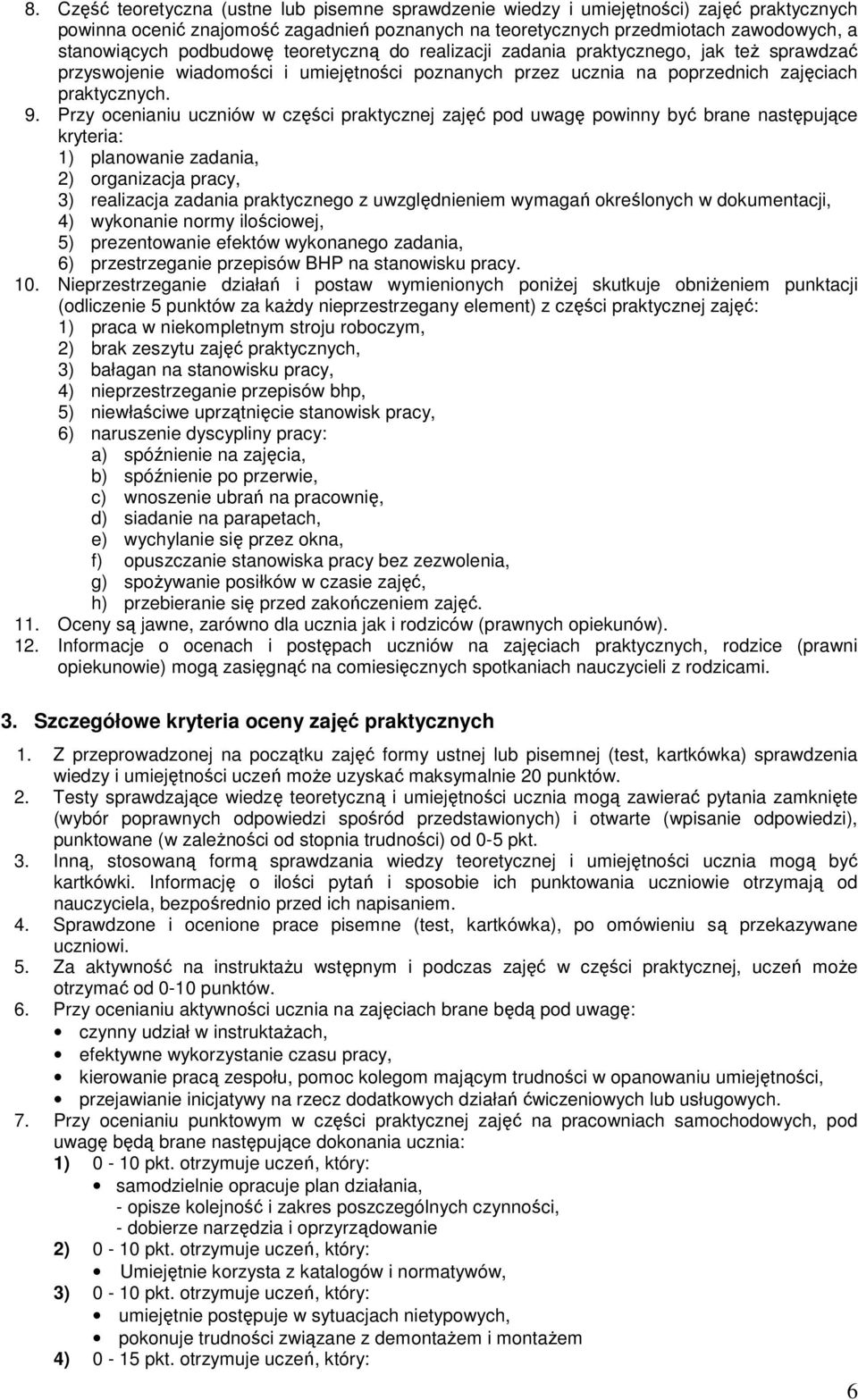 Przy ocenianiu uczniów w części praktycznej zajęć pod uwagę powinny być brane następujące kryteria: 1) planowanie zadania, 2) organizacja pracy, 3) realizacja zadania praktycznego z uwzględnieniem