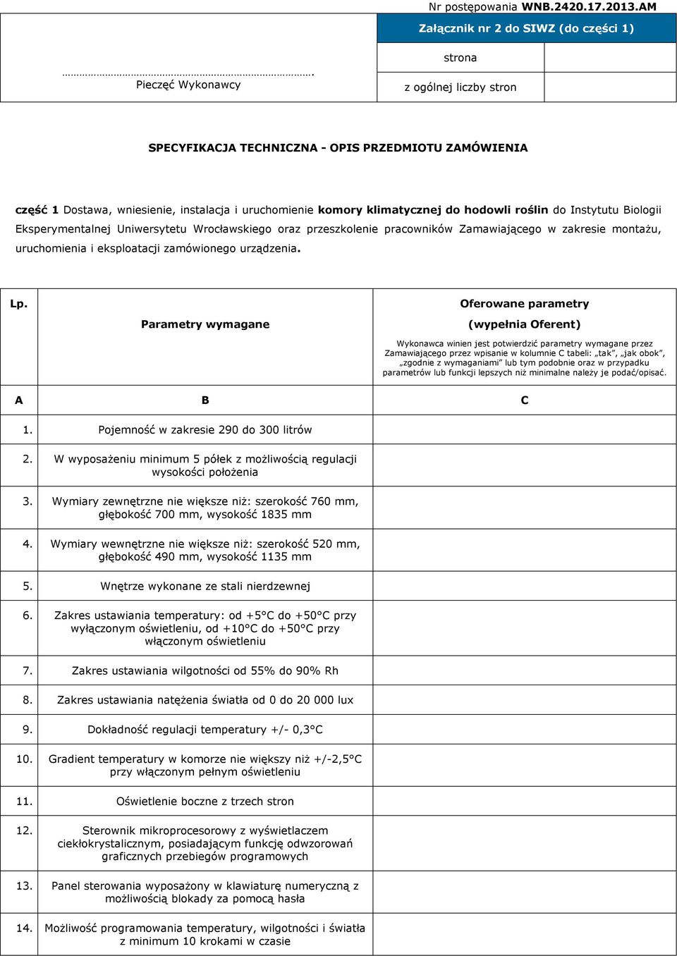 Instytutu Biologii Eksperymentalnej Uniwersytetu Wrocławskiego oraz przeszkolenie pracowników Zamawiającego w zakresie montażu, uruchomienia i eksploatacji zamówionego urządzenia. Lp.