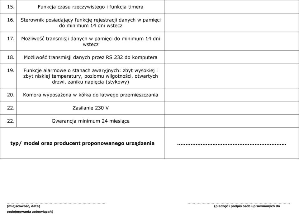 Funkcje alarmowe o stanach awaryjnych: zbyt wysokiej i zbyt niskiej temperatury, poziomu wilgotności, otwartych drzwi, zaniku napięcia (stykowy) 20.