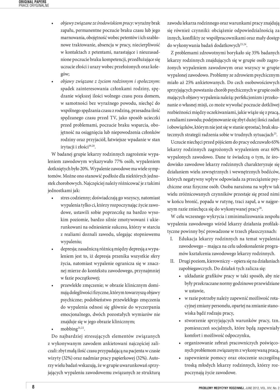 rodzinnym i społecznym: spadek zainteresowania członkami rodziny, spędzanie większej ilości wolnego czasu poza domem, w samotności bez wyraźnego powodu, niechęć do wspólnego spędzania czasu z