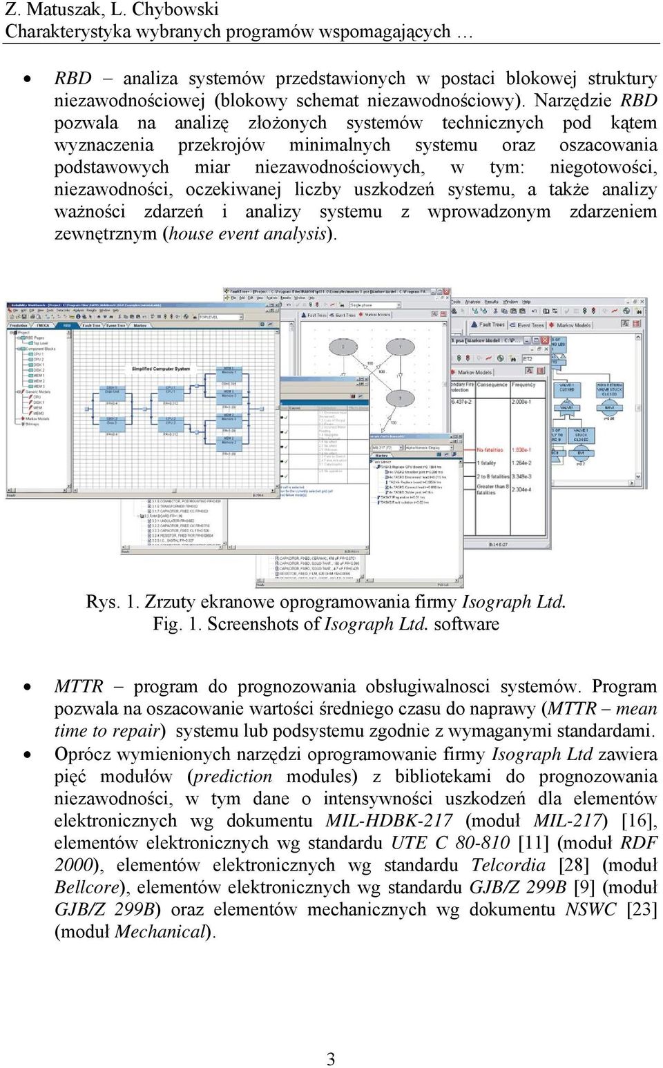 niezawodności, oczekiwanej liczby uszkodzeń systemu, a także analizy ważności zdarzeń i analizy systemu z wprowadzonym zdarzeniem zewnętrznym (house event analysis). Rys. 1.