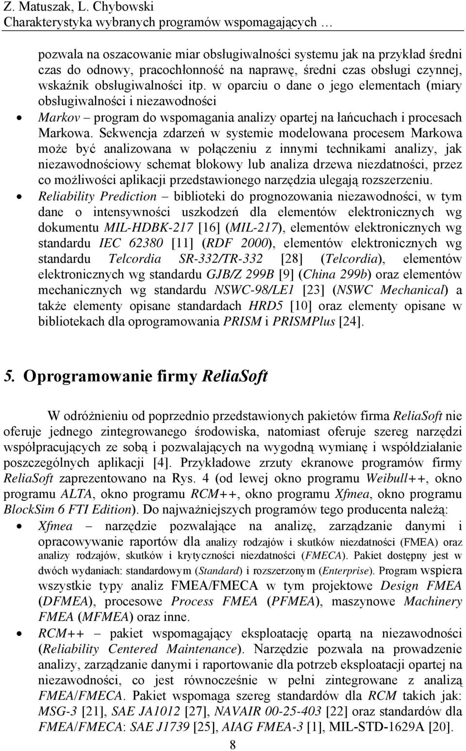 Sekwencja zdarzeń w systemie modelowana procesem Markowa może być analizowana w połączeniu z innymi technikami analizy, jak niezawodnościowy schemat blokowy lub analiza drzewa niezdatności, przez co