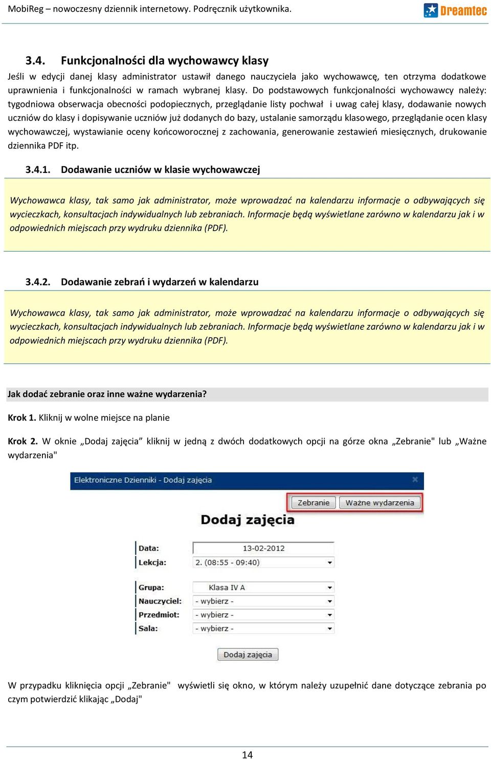 Do podstawowych funkcjonalności wychowawcy należy: tygodniowa obserwacja obecności podopiecznych, przeglądanie listy pochwał i uwag całej klasy, dodawanie nowych uczniów do klasy i dopisywanie