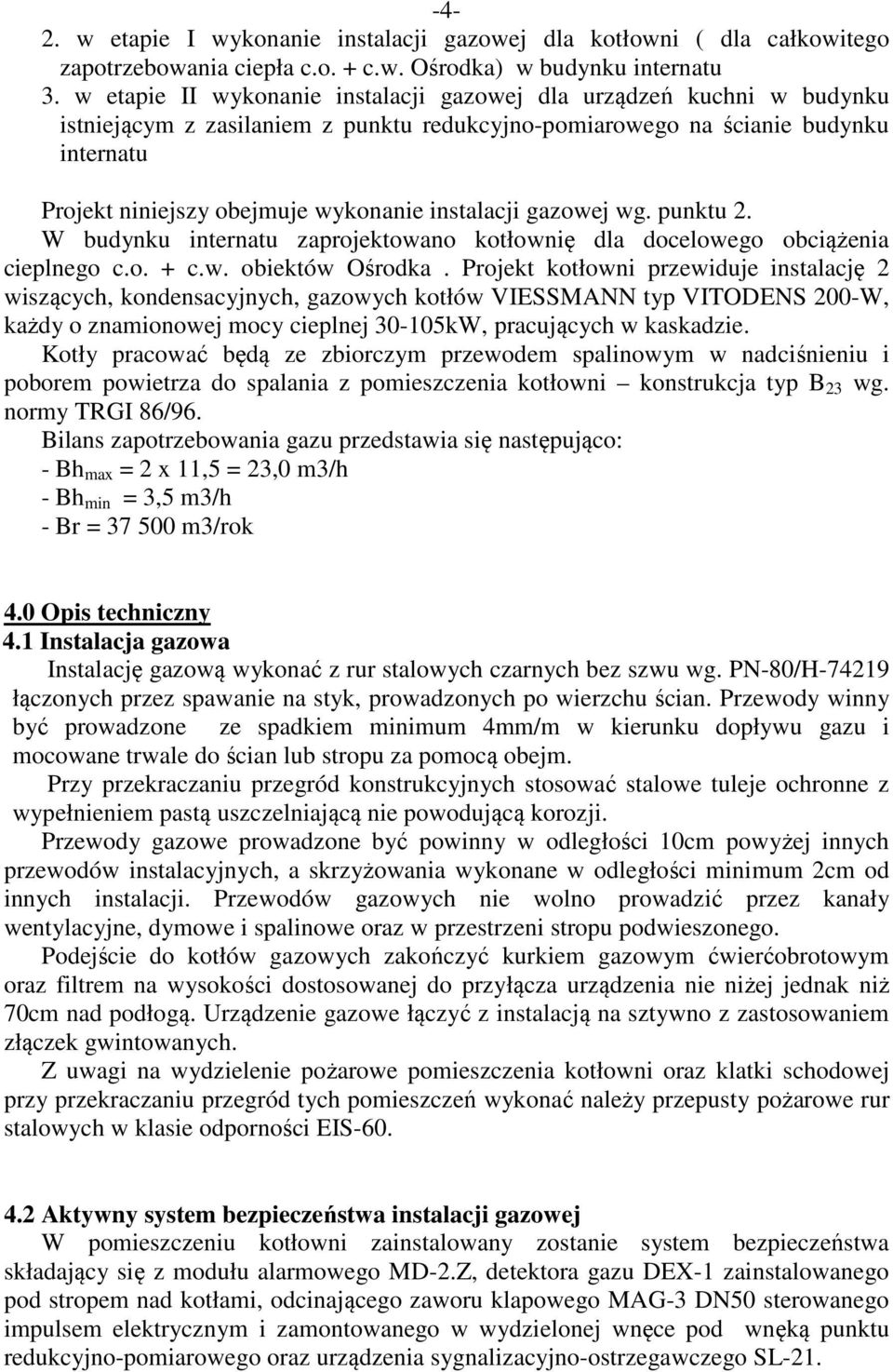 instalacji gazowej wg. punktu 2. W budynku internatu zaprojektowano kotłownię dla docelowego obciążenia cieplnego c.o. + c.w. obiektów Ośrodka.