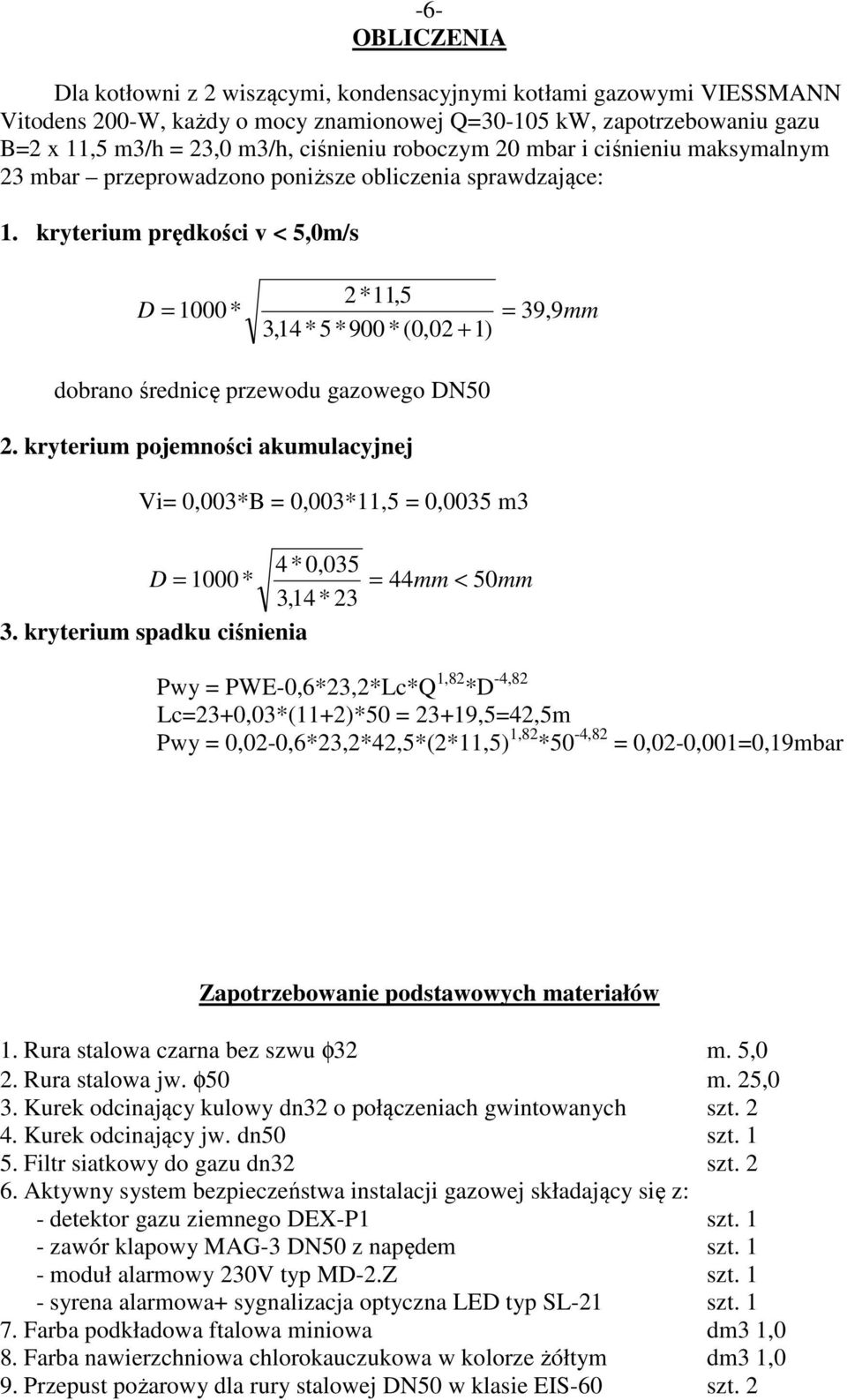 kryterium prędkości v < 5,0m/s 2*11,5 D = 1000 * = 39, 9mm 3,14 *5*900 *(0,02 + 1) dobrano średnicę przewodu gazowego DN50 2.