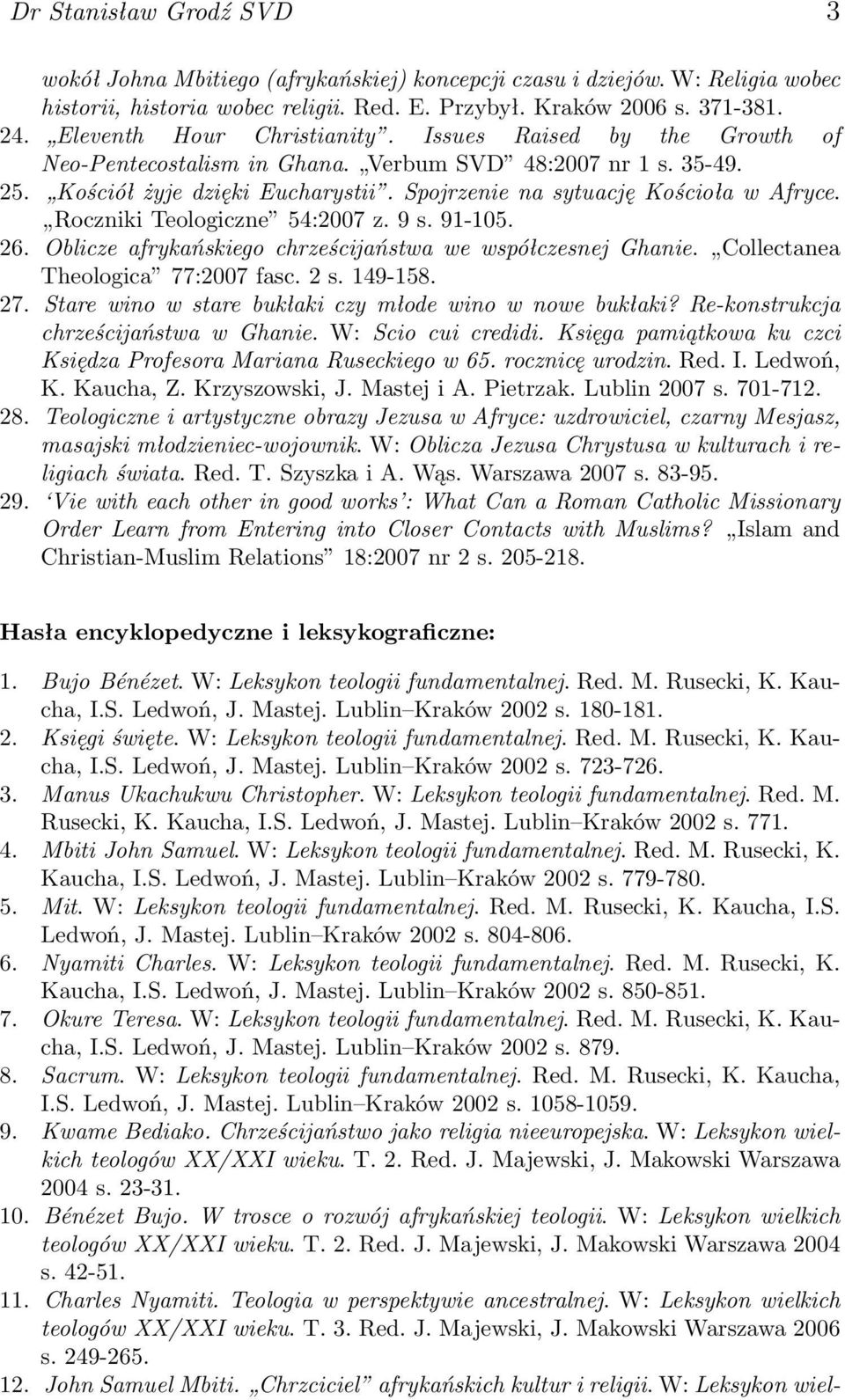 Roczniki Teologiczne 54:2007 z. 9 s. 91-105. 26. Oblicze afrykańskiego chrześcijaństwa we współczesnej Ghanie. Collectanea Theologica 77:2007 fasc. 2 s. 149-158. 27.