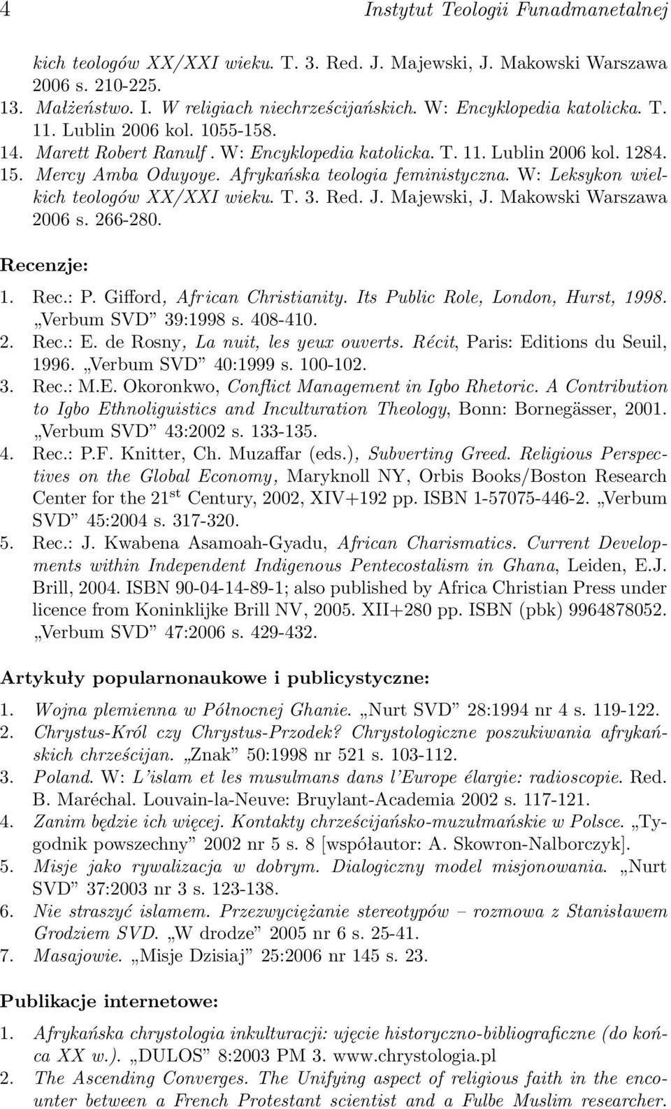 Afrykańska teologia feministyczna. W: Leksykon wielkich teologów XX/XXI wieku. T. 3. Red. J. Majewski, J. Makowski Warszawa 2006 s. 266-280. Recenzje: 1. Rec.: P. Gifford, Afr ican Christianity.