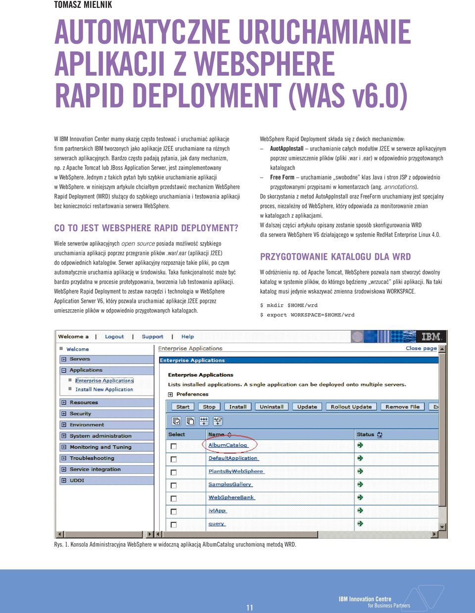 Bardzo często padają pytania, jak dany mechanizm, np. z Apache Tomcat lub JBoss Application Serwer, jest zaimplementowany w WebSphere.