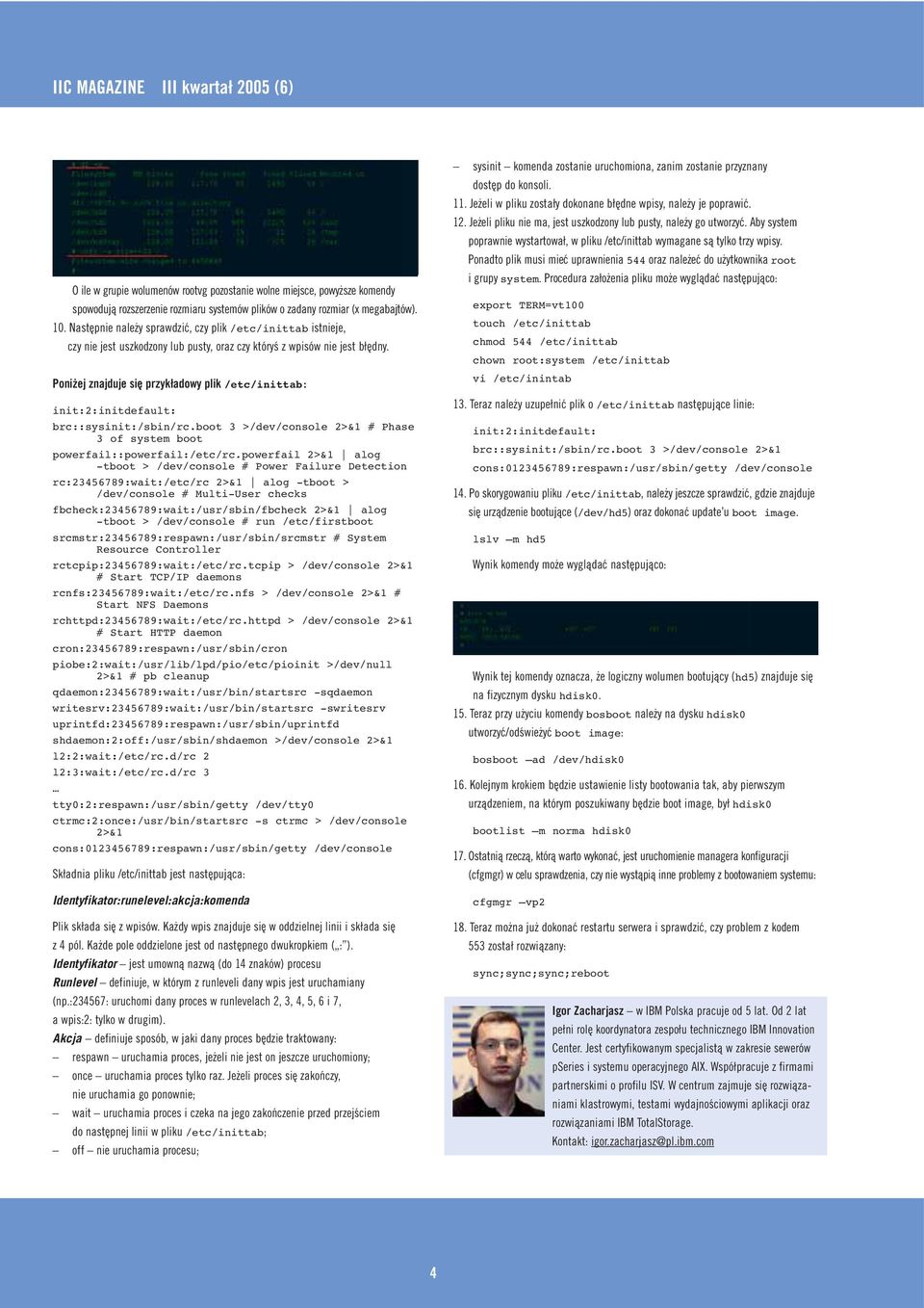 Poniżej znajduje się przykładowy plik /etc/inittab: init:2:initdefault: brc::sysinit:/sbin/rc.boot 3 >/dev/console 2>&1 # Phase 3 of system boot powerfail::powerfail:/etc/rc.