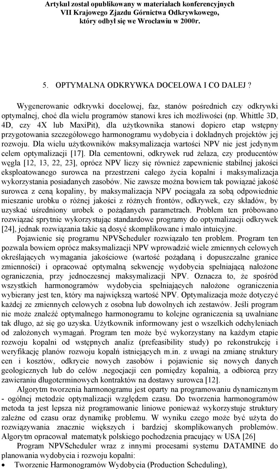 Dla wielu użytkowników maksymalizacja wartości NPV nie jest jedynym celem optymalizacji [17].