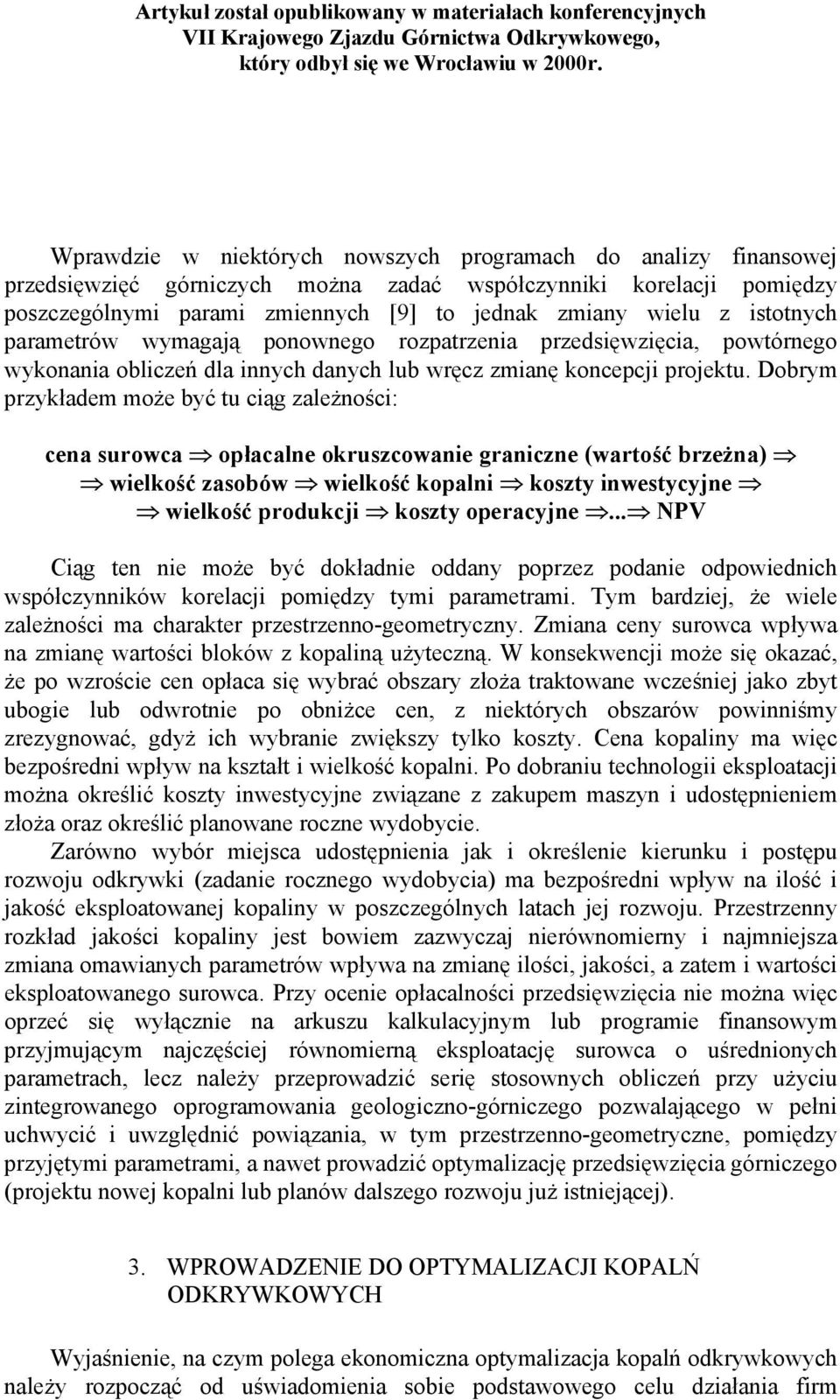 Dobrym przykładem może być tu ciąg zależności: cena surowca opłacalne okruszcowanie graniczne (wartość brzeżna) wielkość zasobów wielkość kopalni koszty inwestycyjne wielkość produkcji koszty