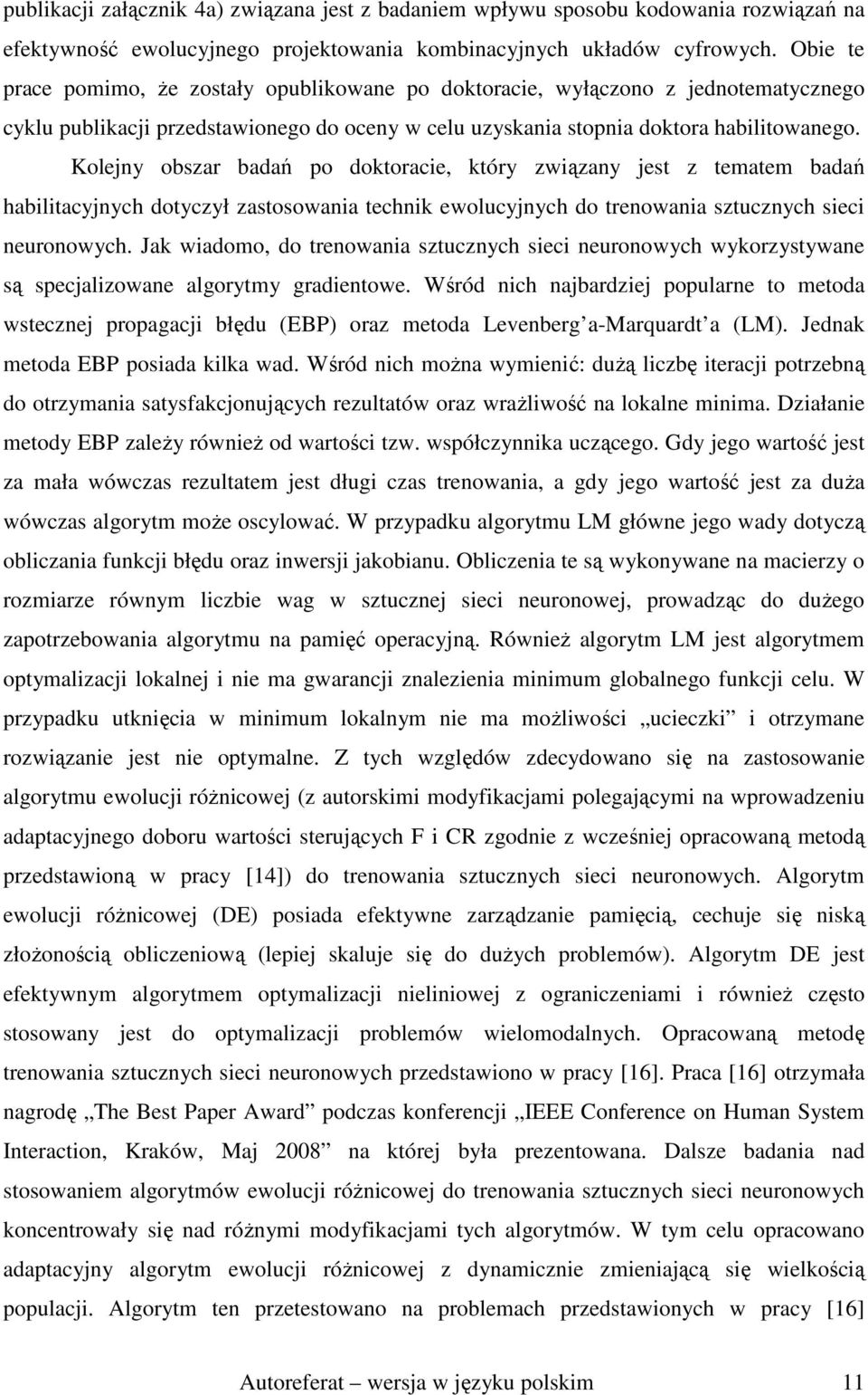 Kolejny obszar badań po doktoracie, który związany jest z tematem badań habilitacyjnych dotyczył zastosowania technik ewolucyjnych do trenowania sztucznych sieci neuronowych.