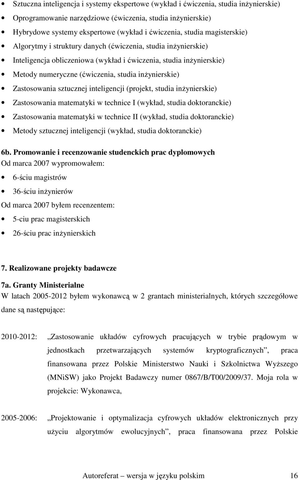 inŝynierskie) Zastosowania sztucznej inteligencji (projekt, studia inŝynierskie) Zastosowania matematyki w technice I (wykład, studia doktoranckie) Zastosowania matematyki w technice II (wykład,