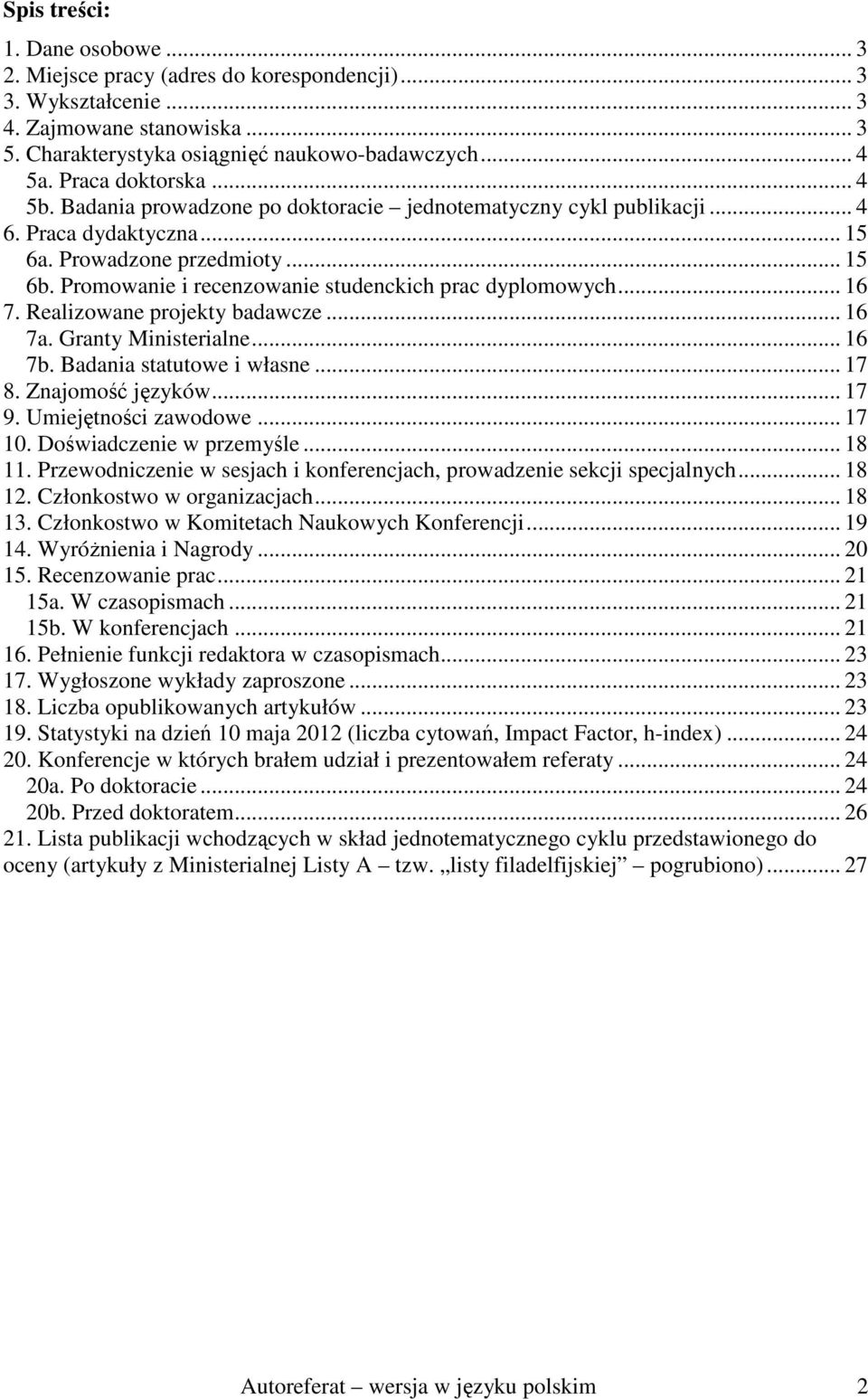 Promowanie i recenzowanie studenckich prac dyplomowych... 16 7. Realizowane projekty badawcze... 16 7a. Granty Ministerialne... 16 7b. Badania statutowe i własne... 17 8. Znajomość języków... 17 9.