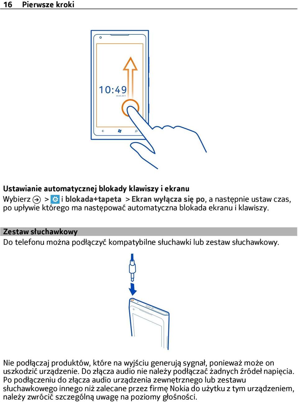 Nie podłączaj produktów, które na wyjściu generują sygnał, ponieważ może on uszkodzić urządzenie. Do złącza audio nie należy podłączać żadnych źródeł napięcia.