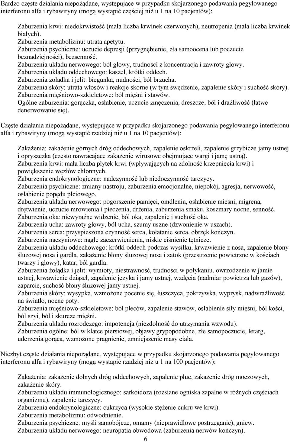 Zaburzenia psychiczne: uczucie depresji (przygnębienie, zła samoocena lub poczucie beznadziejności), bezsenność. Zaburzenia układu nerwowego: ból głowy, trudności z koncentracją i zawroty głowy.