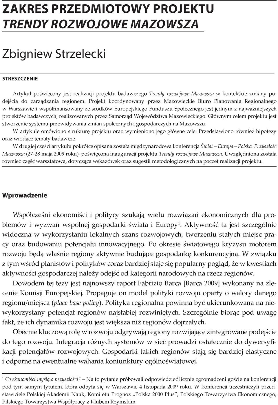 Projekt koordynowany przez Mazowieckie Biuro Planowania Regionalnego w Warszawie i współfinansowany ze środków Europejskiego Funduszu Społecznego jest jednym z najważniejszych projektów badawczych,