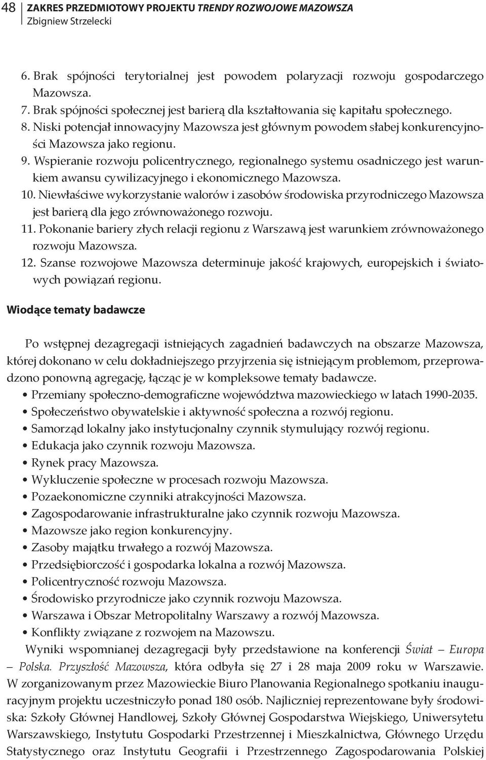 Wspieranie rozwoju policentrycznego, regionalnego systemu osadniczego jest warunkiem awansu cywilizacyjnego i ekonomicznego Mazowsza. 10.