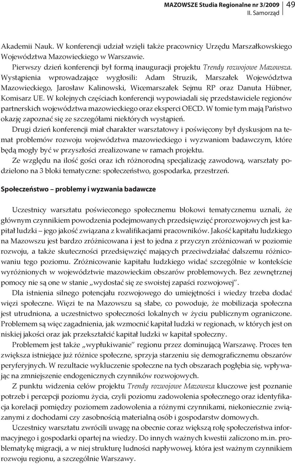 Wystąpienia wprowadzające wygłosili: Adam Struzik, Marszałek Województwa Mazowieckiego, Jarosław Kalinowski, Wicemarszałek Sejmu RP oraz Danuta Hübner, Komisarz UE.