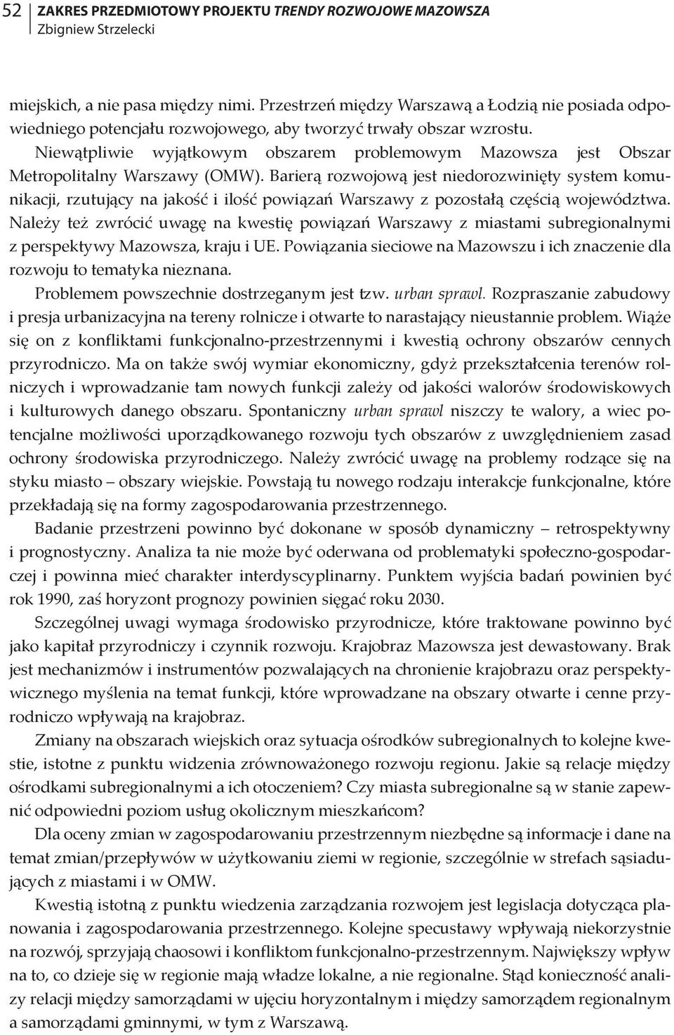 Niewątpliwie wyjątkowym obszarem problemowym Mazowsza jest Obszar Metropolitalny Warszawy (OMW).