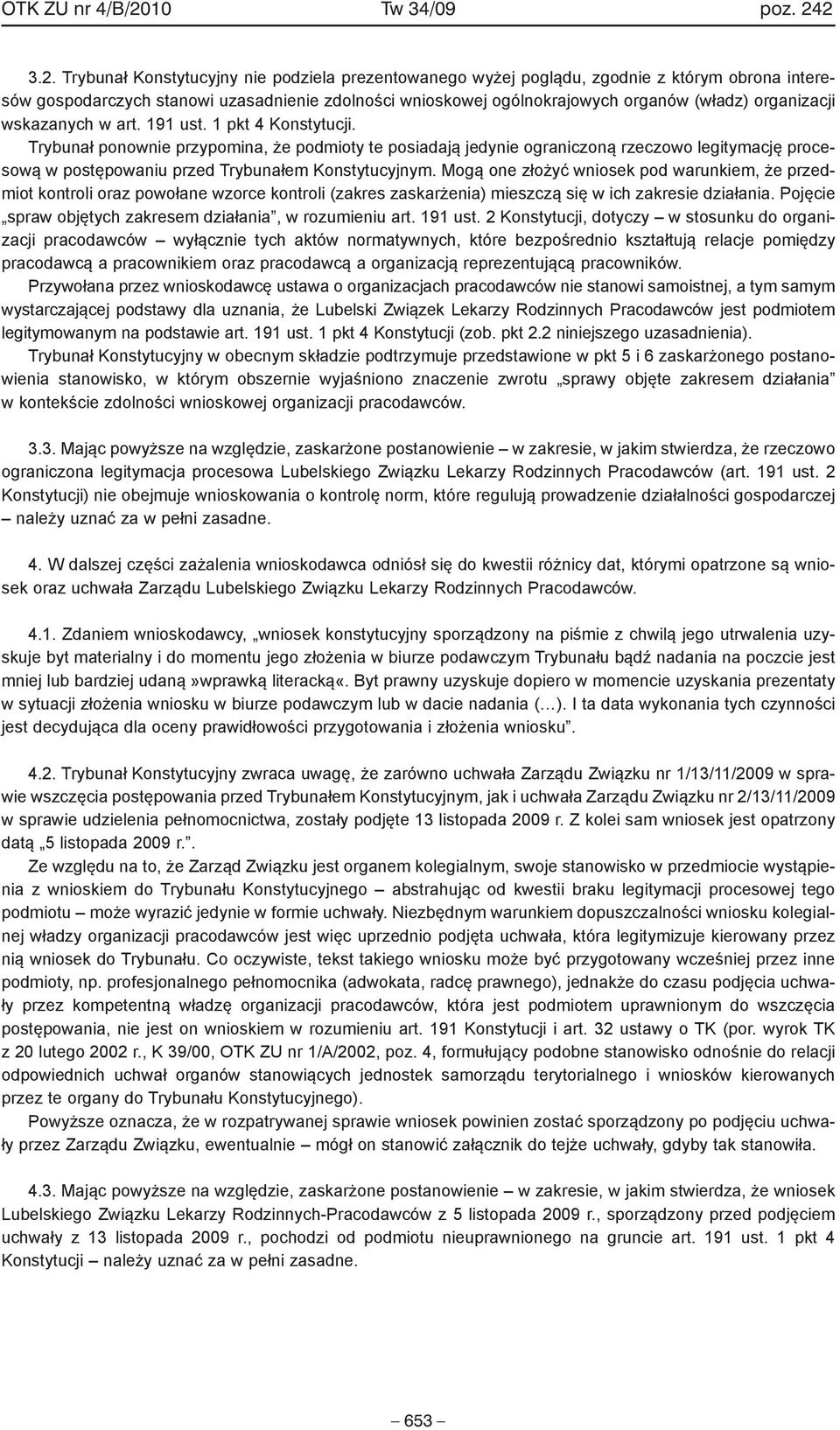 2 3.2. Trybunał Konstytucyjny nie podziela prezentowanego wyżej poglądu, zgodnie z którym obrona interesów gospodarczych stanowi uzasadnienie zdolności wnioskowej ogólnokrajowych organów (władz)