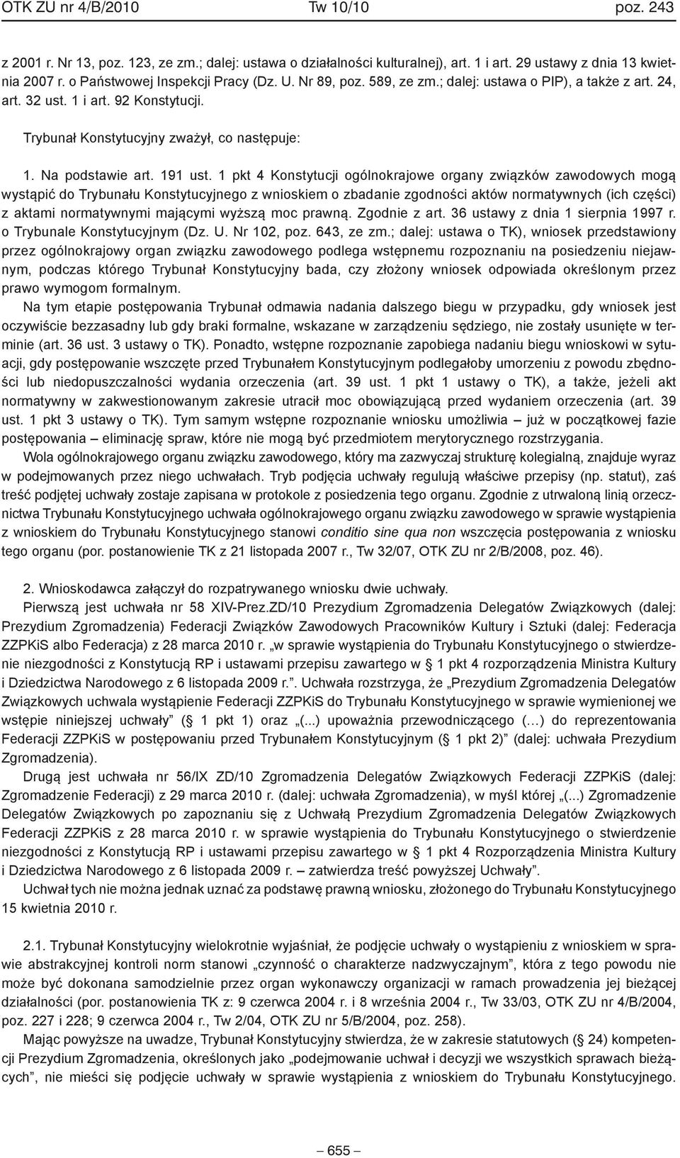 1 pkt 4 Konstytucji ogólnokrajowe organy związków zawodowych mogą wystąpić do Trybunału Konstytucyjnego z wnioskiem o zbadanie zgodności aktów normatywnych (ich części) z aktami normatywnymi mającymi