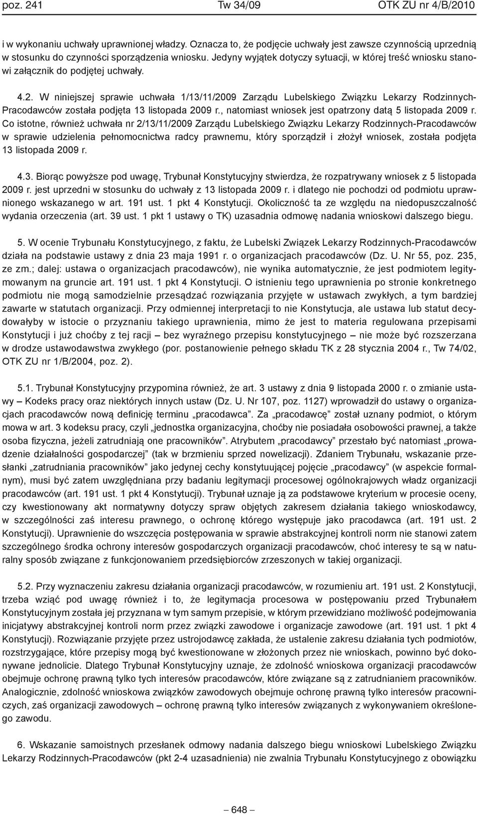 W niniejszej sprawie uchwała 1/13/11/2009 Zarządu Lubelskiego Związku Lekarzy Rodzinnych- Pracodawców została podjęta 13 listopada 2009 r., natomiast wniosek jest opatrzony datą 5 listopada 2009 r.