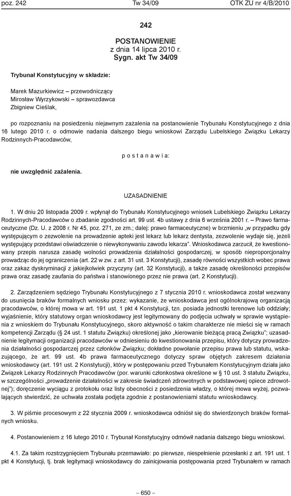 postanowienie Trybunału Konstytucyjnego z dnia 16 lutego 2010 r. o odmowie nadania dalszego biegu wnioskowi Zarządu Lubelskiego Związku Lekarzy Rodzinnych-Pracodawców, nie uwzględnić zażalenia.