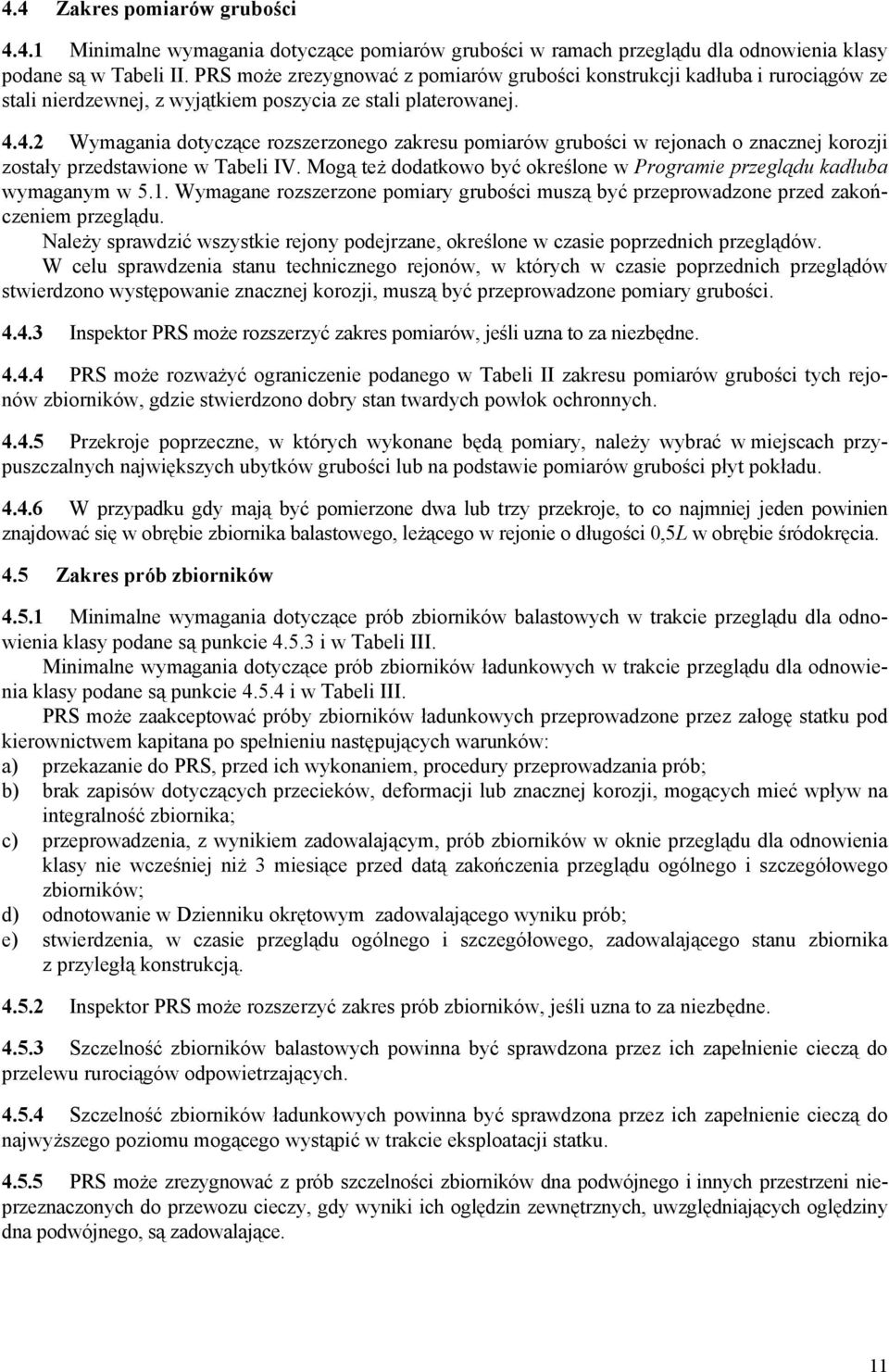 4.2 Wymagania dotyczące rozszerzonego zakresu pomiarów grubości w rejonach o znacznej korozji zostały przedstawione w Tabeli IV.