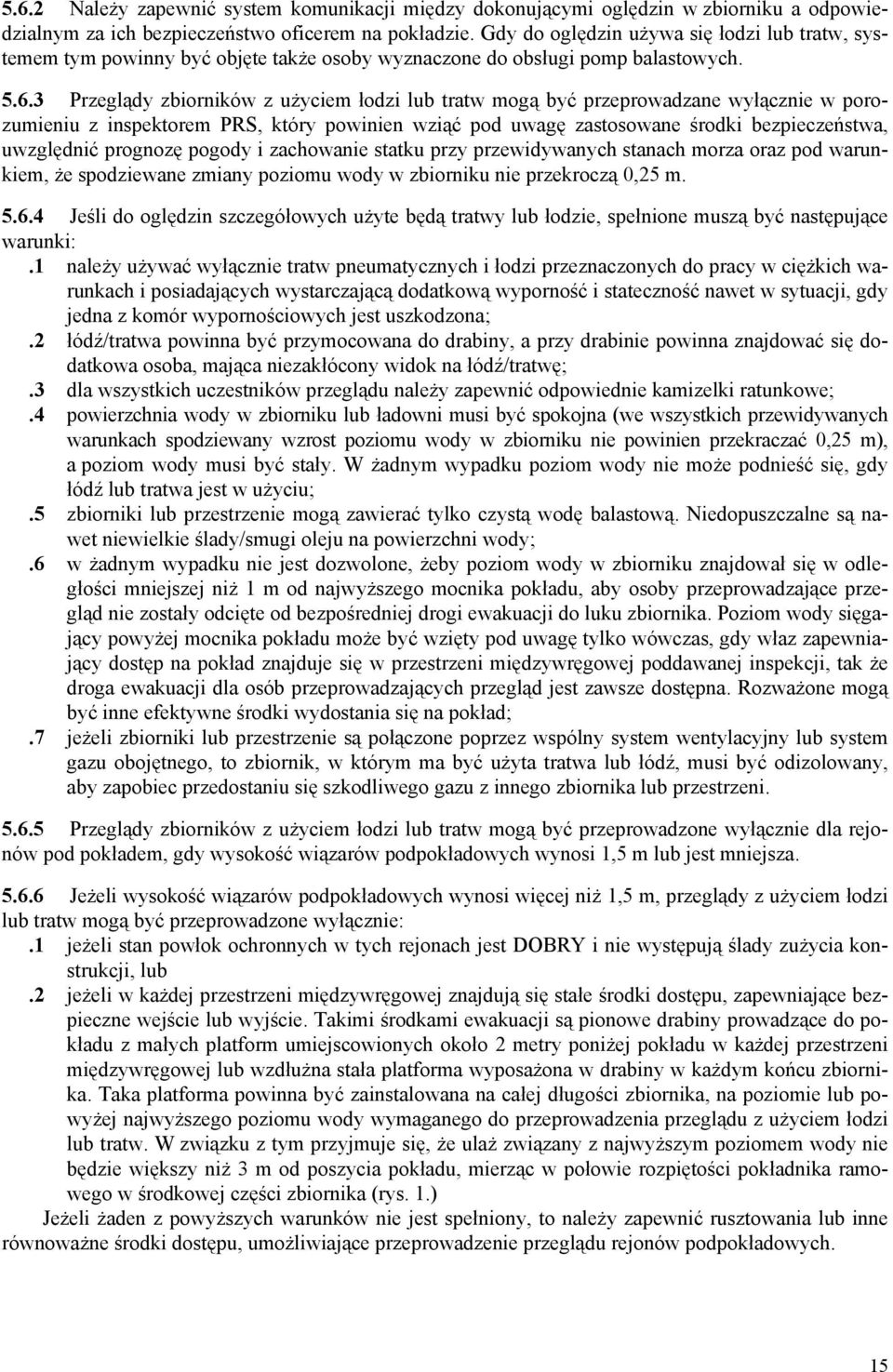 3 Przeglądy zbiorników z użyciem łodzi lub tratw mogą być przeprowadzane wyłącznie w porozumieniu z inspektorem PRS, który powinien wziąć pod uwagę zastosowane środki bezpieczeństwa, uwzględnić