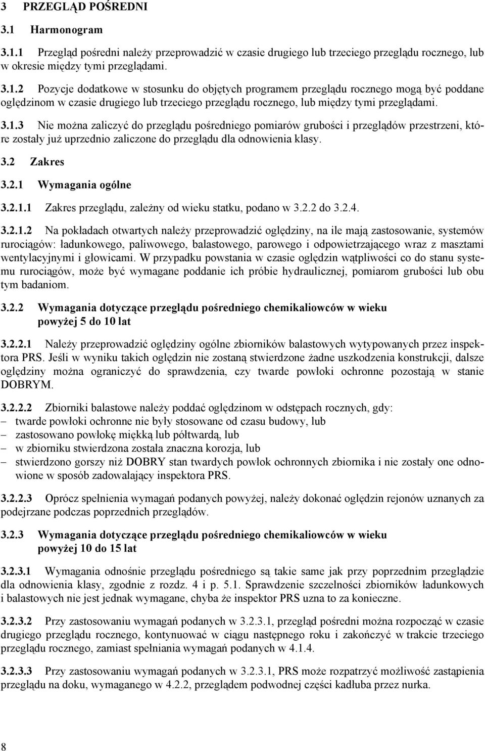 3.1.3 Nie można zaliczyć do przeglądu pośredniego pomiarów grubości i przeglądów przestrzeni, które zostały już uprzednio zaliczone do przeglądu dla odnowienia klasy. 3.2 Zakres 3.2.1 Wymagania ogólne 3.