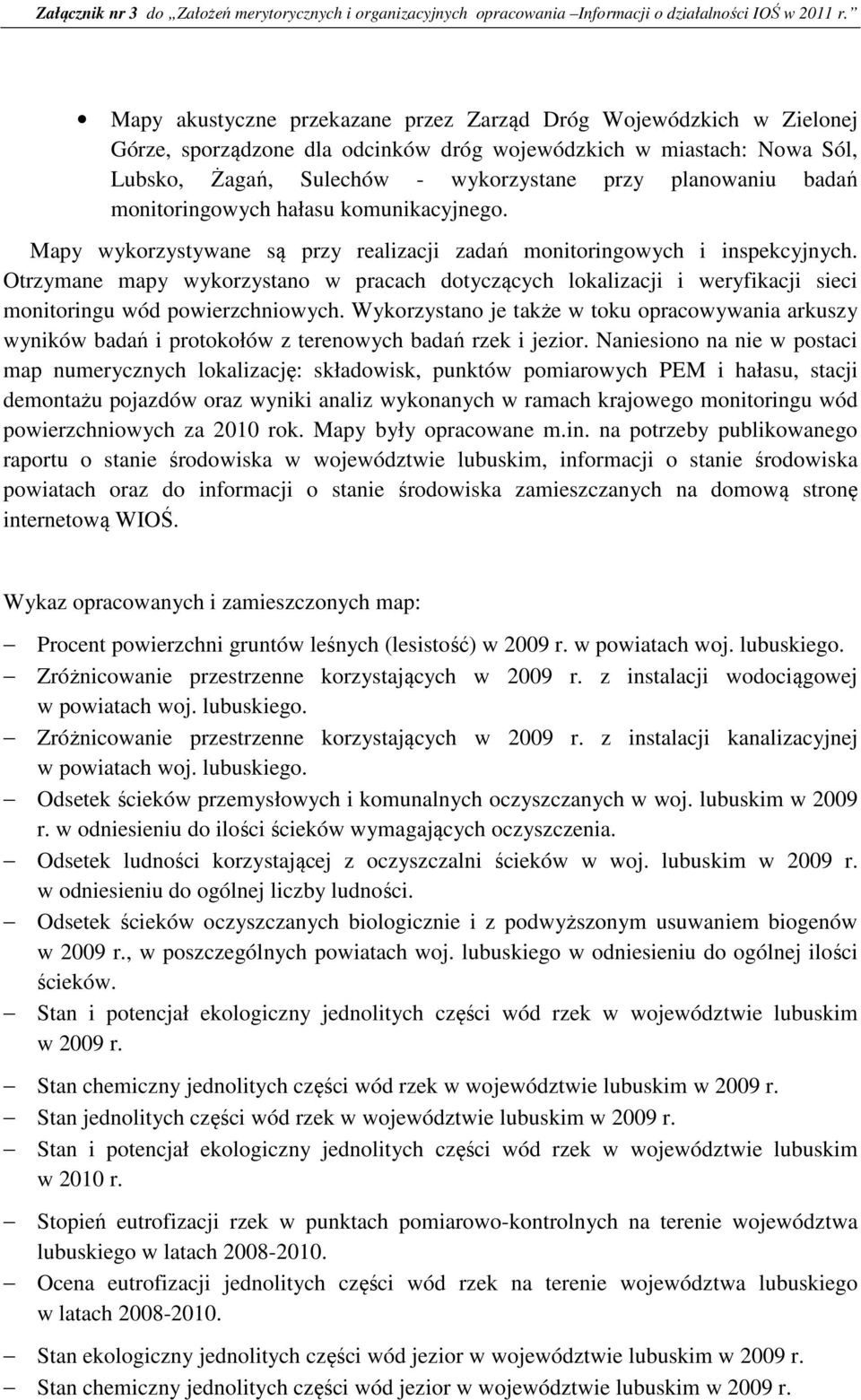 Otrzymane mapy wykorzystano w pracach dotyczących lokalizacji i weryfikacji sieci monitoringu wód powierzchniowych.