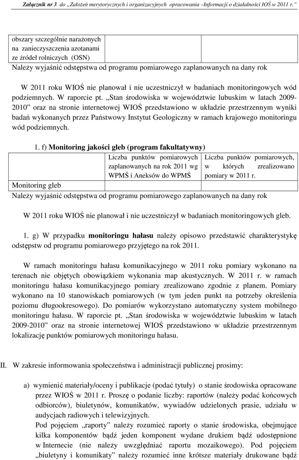 Stan środowiska w województwie lubuskim w latach 2009-2010 oraz na stronie internetowej WIOŚ przedstawiono w układzie przestrzennym wyniki badań wykonanych przez Państwowy Instytut Geologiczny w