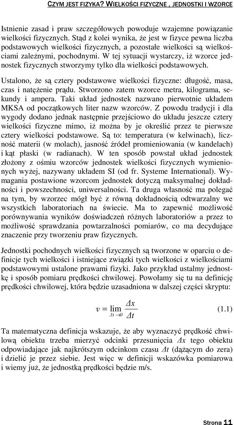 W tej sytuacji wystarczy, iż wzorce jednostek fizycznych stworzymy tylko dla wielkości podstawowych. Ustalono, że są cztery podstawowe wielkości fizyczne: długość, masa, czas i natężenie prądu.