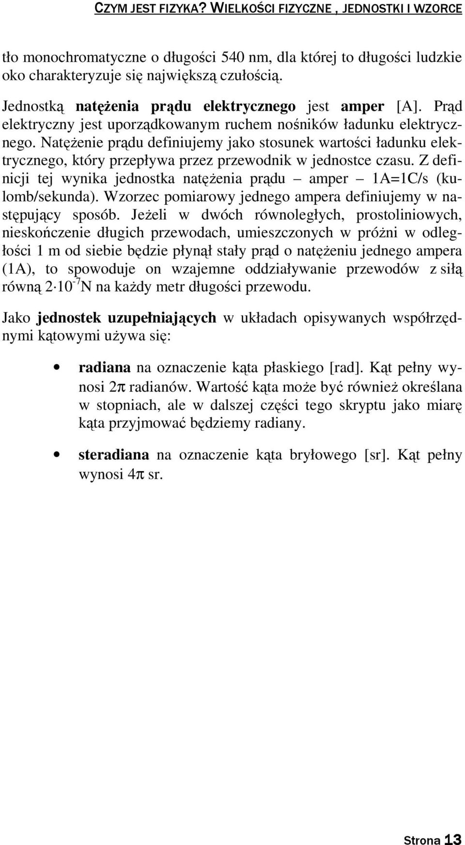 Natężenie prądu definiujemy jako stosunek wartości ładunku elektrycznego, który przepływa przez przewodnik w jednostce czasu.