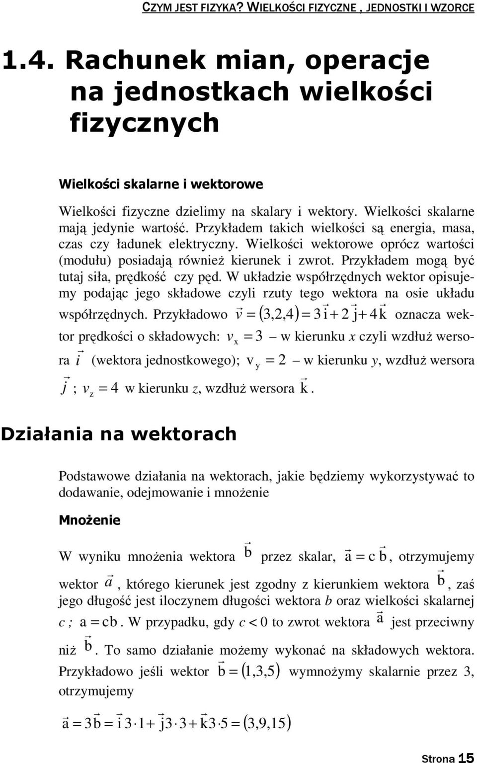 Przykładem takich wielkości są energia, masa, czas czy ładunek elektryczny. Wielkości wektorowe oprócz wartości (modułu) posiadają również kierunek i zwrot.