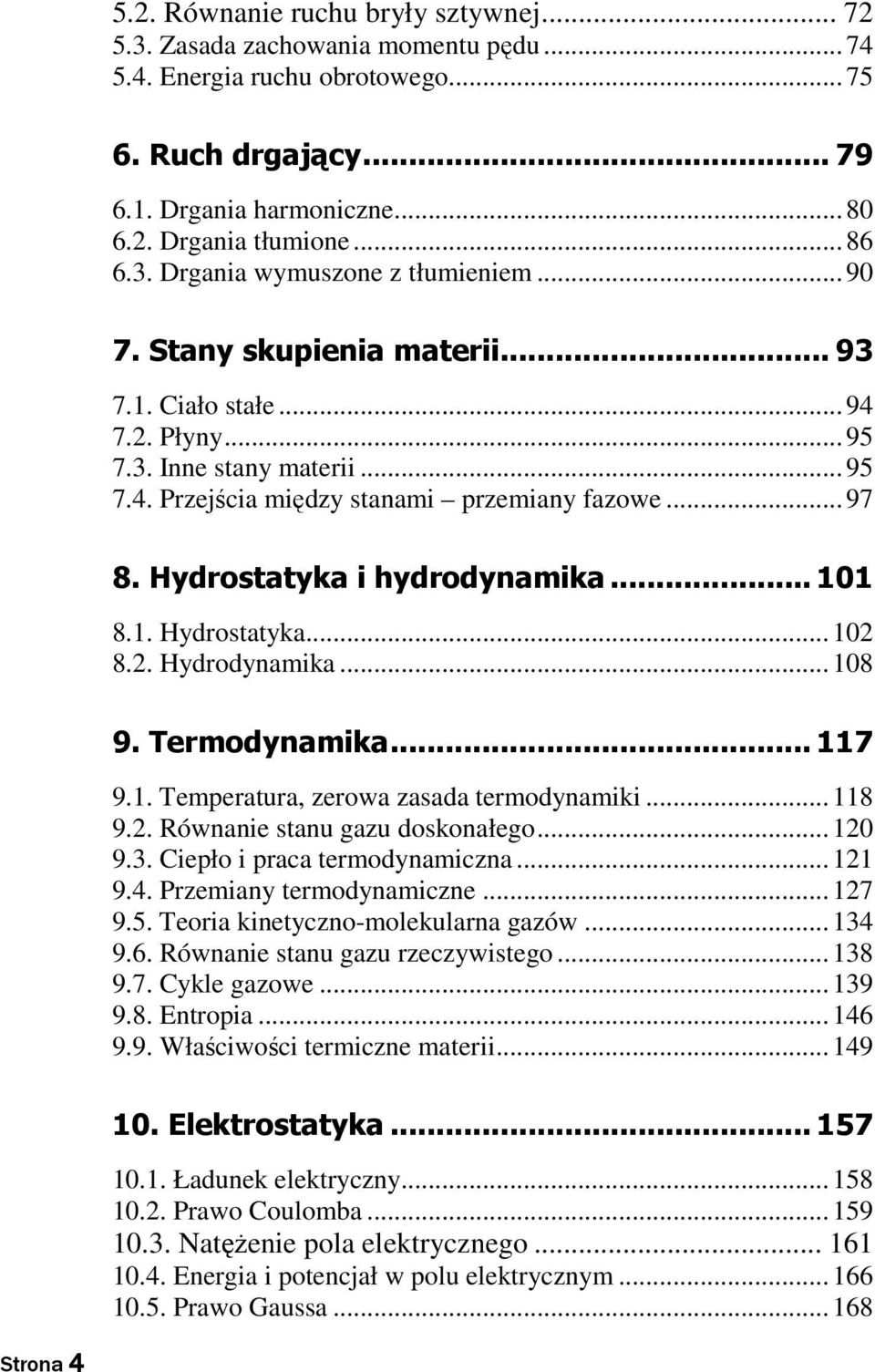 . Hydrodynamika...108 9. Termodynamika... 117 9.1. Temperatura, zerowa zasada termodynamiki...118 9.. Równanie stanu gazu doskonałego...10 9.3. Ciepło i praca termodynamiczna...11 9.4.