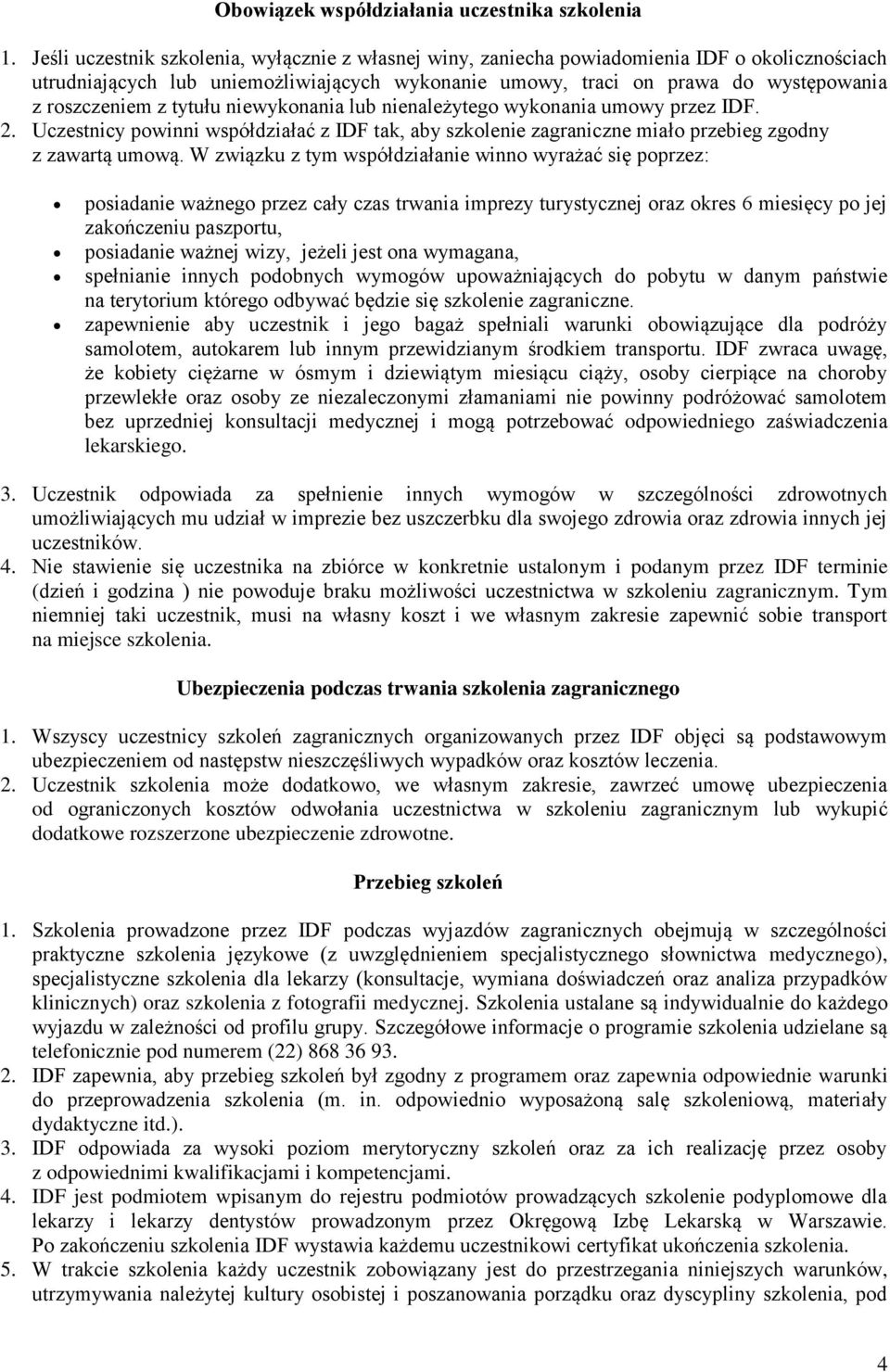 tytułu niewykonania lub nienależytego wykonania umowy przez IDF. 2. Uczestnicy powinni współdziałać z IDF tak, aby szkolenie zagraniczne miało przebieg zgodny z zawartą umową.