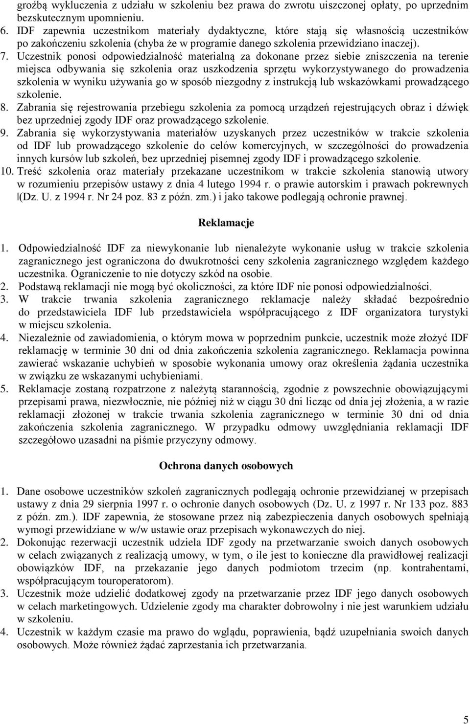 Uczestnik ponosi odpowiedzialność materialną za dokonane przez siebie zniszczenia na terenie miejsca odbywania się szkolenia oraz uszkodzenia sprzętu wykorzystywanego do prowadzenia szkolenia w