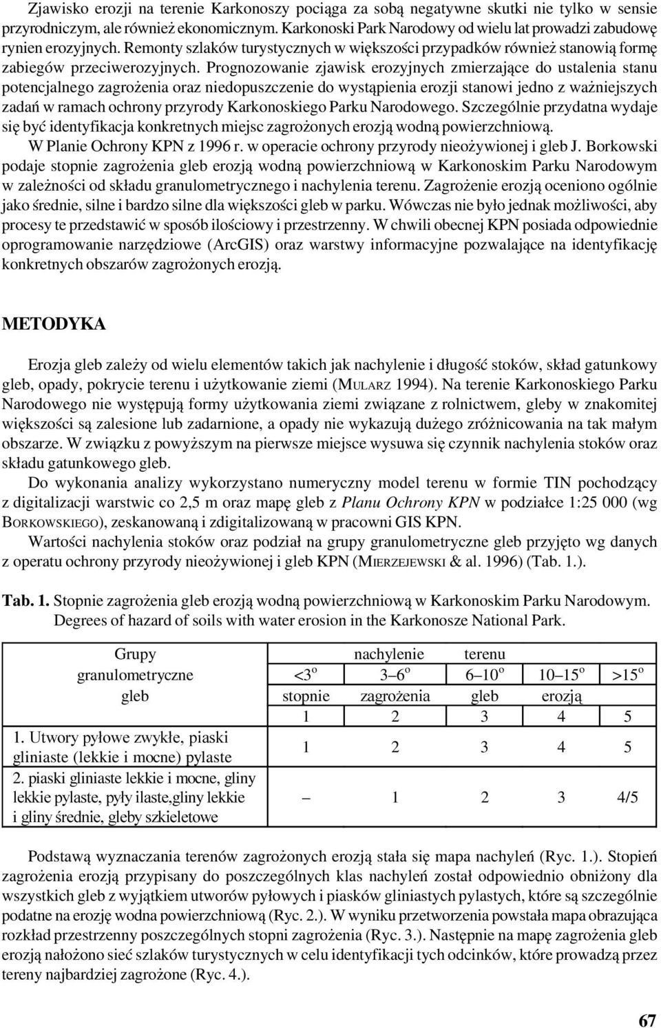 Prognozowanie zjawisk erozyjnych zmierzające do ustalenia stanu potencjalnego zagrożenia oraz niedopuszczenie do wystąpienia erozji stanowi jedno z ważniejszych zadań w ramach ochrony przyrody