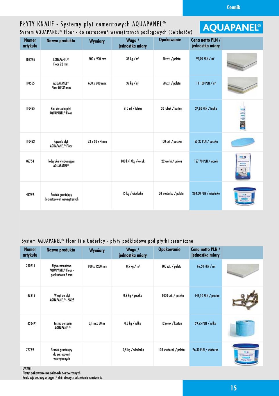 / paleta 111,80 PLN / m 2 110435 Klej do spoin płyt AQUAPANEL Floor 310 ml / tubka 20 tubek / karton 37,60 PLN / tubka 110433 Łącznik płyt AQUAPANEL Floor 23 x 60 x 4 mm 100 szt.