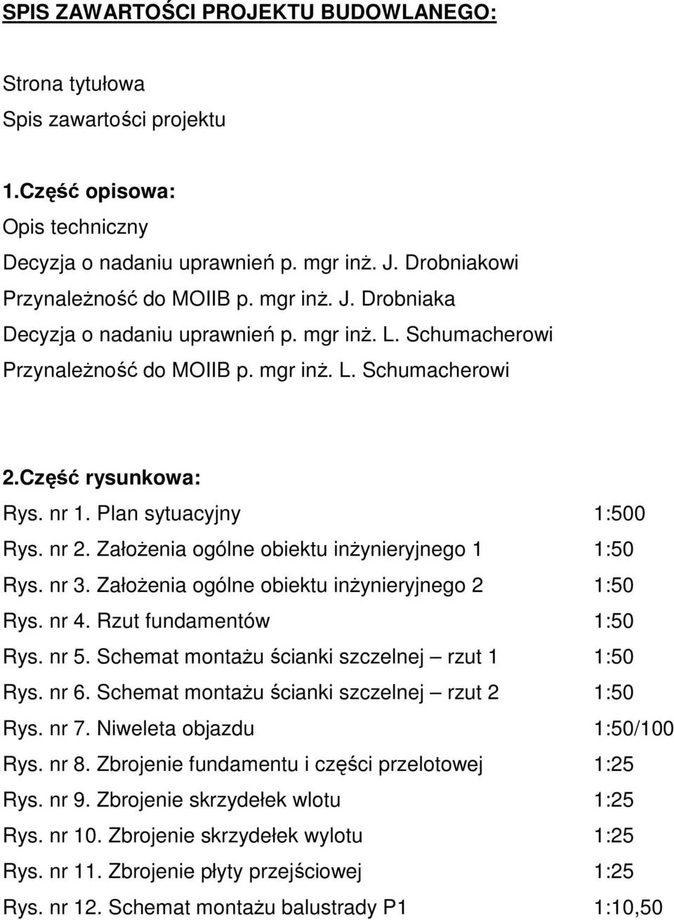 Założenia ogólne obiektu inżynieryjnego 1 1:50 Rys. nr 3. Założenia ogólne obiektu inżynieryjnego 2 1:50 Rys. nr 4. Rzut fundamentów 1:50 Rys. nr 5. Schemat montażu ścianki szczelnej rzut 1 1:50 Rys.