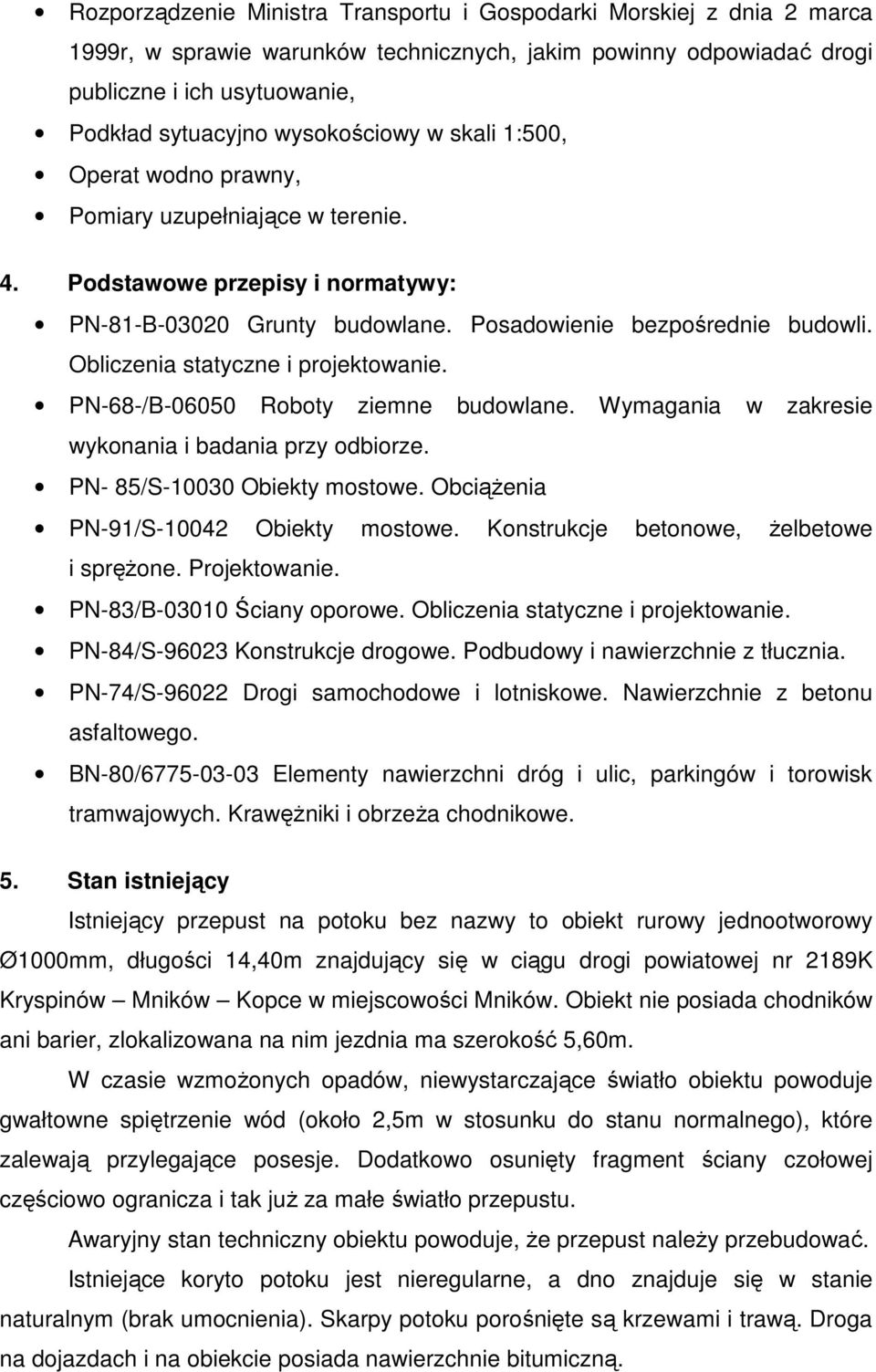 Obliczenia statyczne i projektowanie. PN-68-/B-06050 Roboty ziemne budowlane. Wymagania w zakresie wykonania i badania przy odbiorze. PN- 85/S-10030 Obiekty mostowe.
