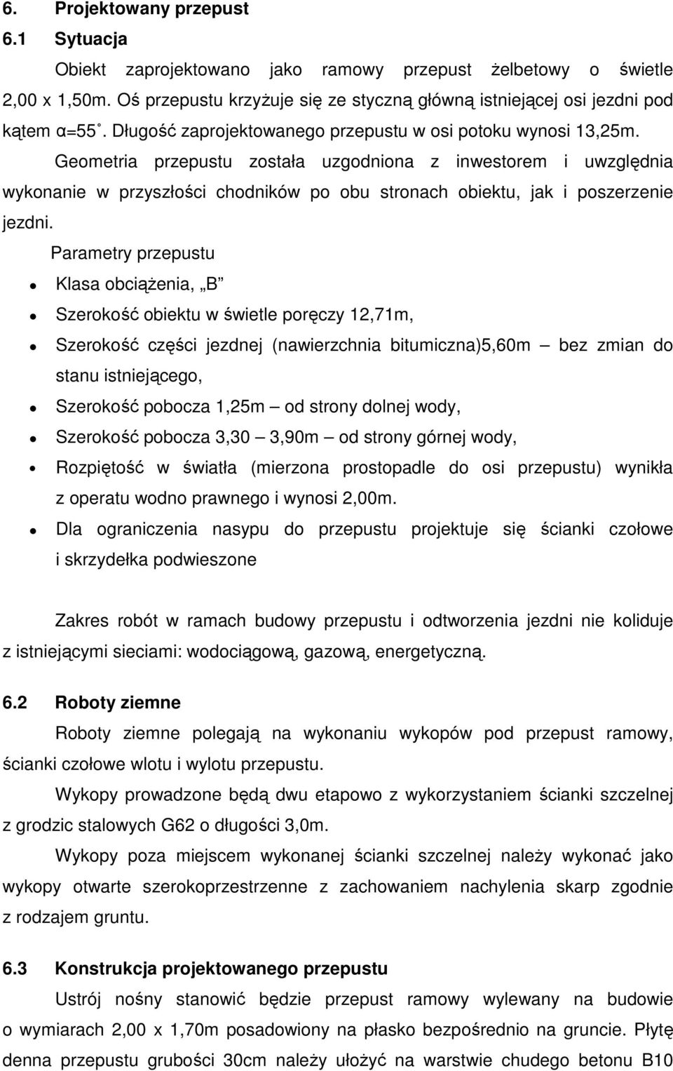 Geometria przepustu została uzgodniona z inwestorem i uwzględnia wykonanie w przyszłości chodników po obu stronach obiektu, jak i poszerzenie jezdni.