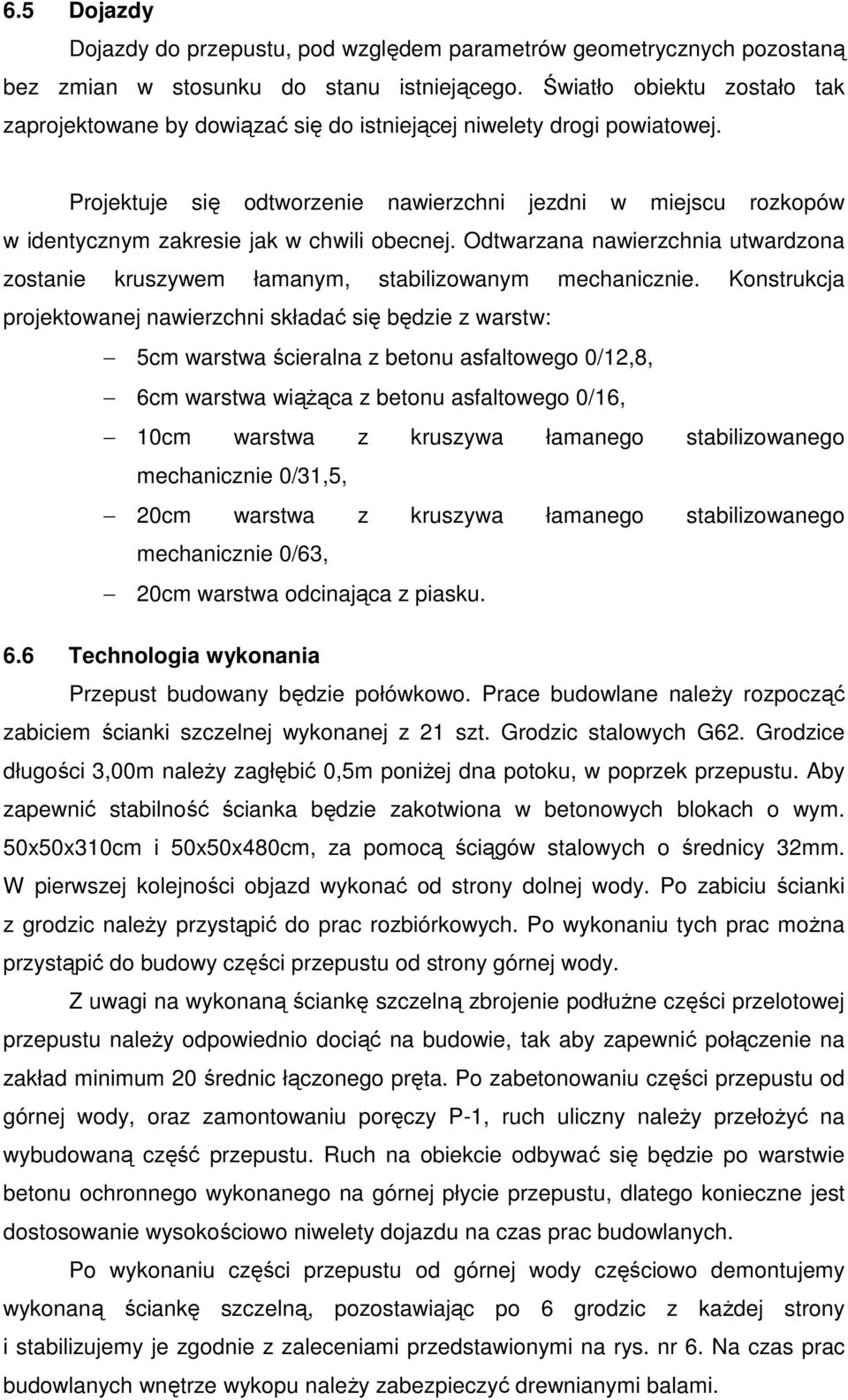 Projektuje się odtworzenie nawierzchni jezdni w miejscu rozkopów w identycznym zakresie jak w chwili obecnej.