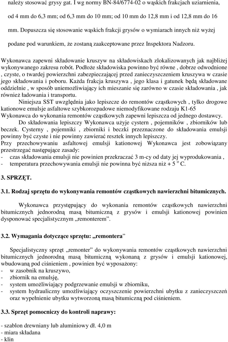 Wykonawca zapewni składowanie kruszyw na składowiskach zlokalizowanych jak najbliŝej wykonywanego zakresu robót.