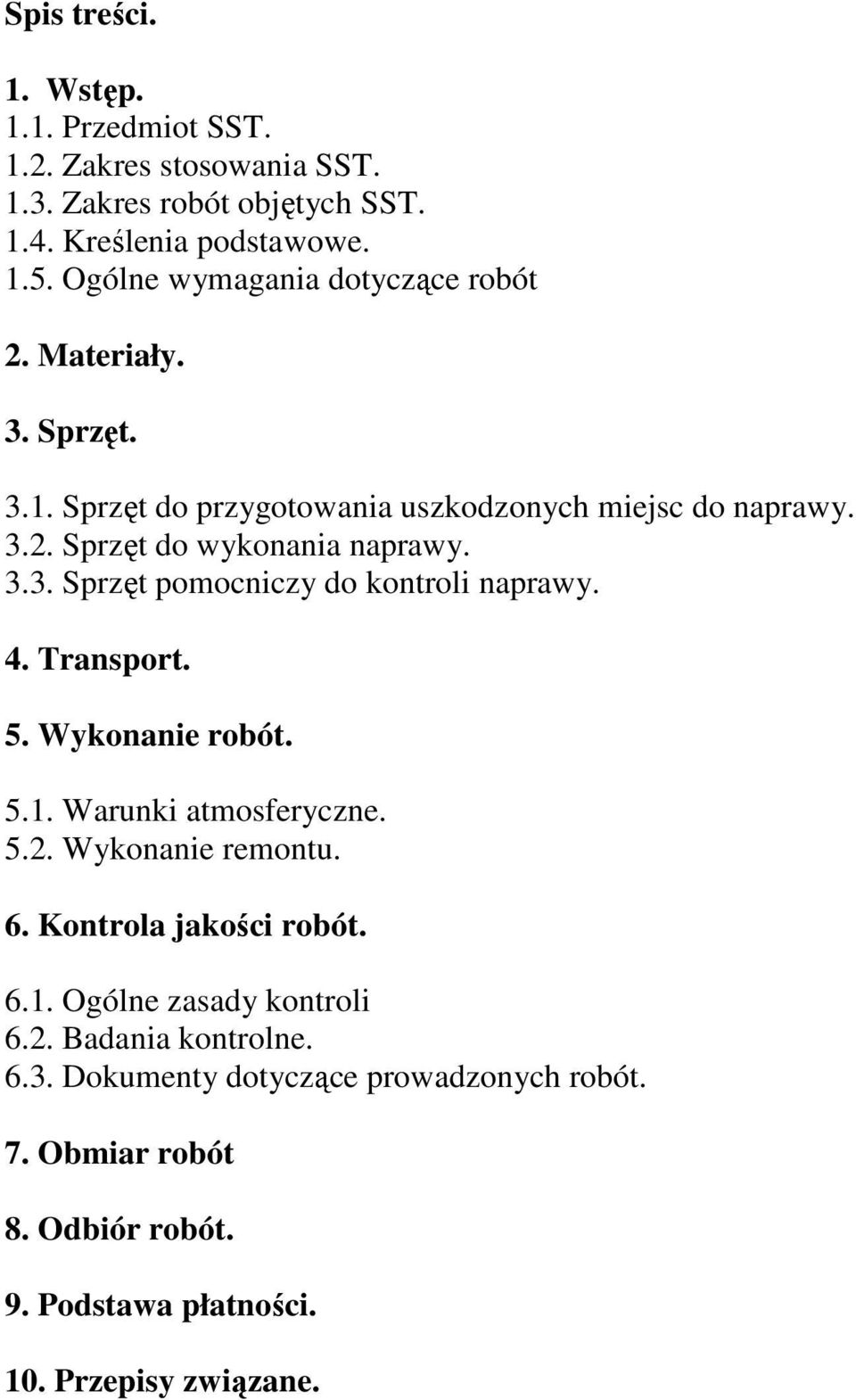 4. Transport. 5. Wykonanie robót. 5.1. Warunki atmosferyczne. 5.2. Wykonanie remontu. 6. Kontrola jakości robót. 6.1. Ogólne zasady kontroli 6.2. Badania kontrolne.