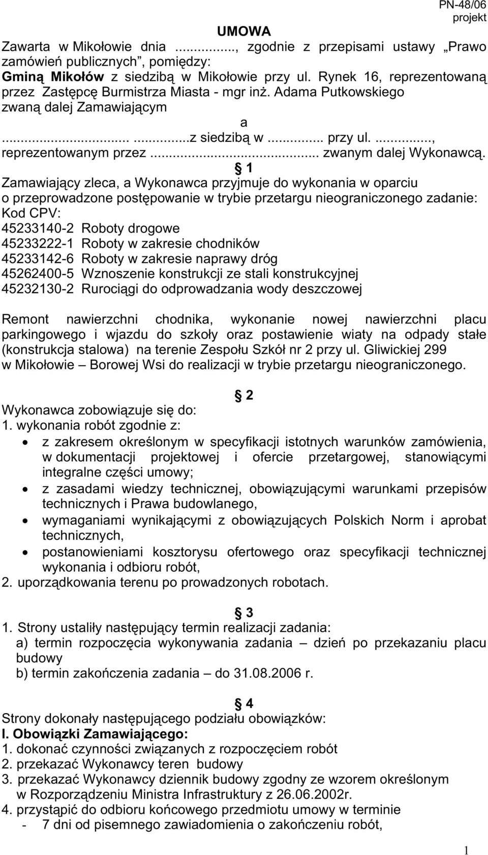 1 Zamawiający zleca, a Wykonawca przyjmuje do wykonania w oparciu o przeprowadzone postępowanie w trybie przetargu nieograniczonego zadanie: Kod CPV: 45233140-2 Roboty drogowe 45233222-1 Roboty w