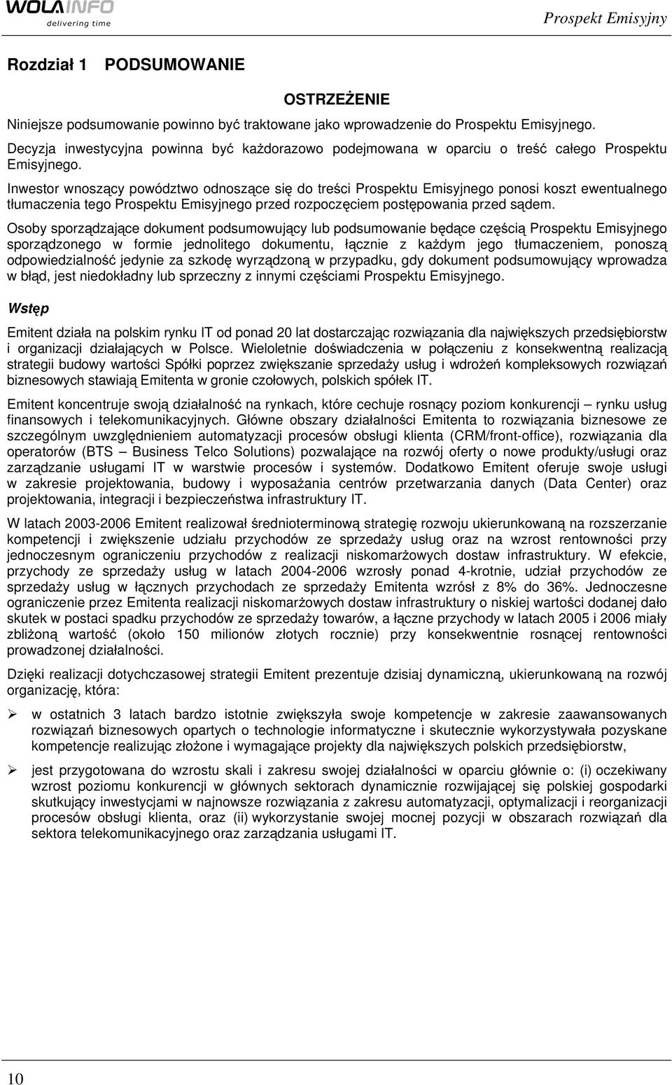 Inwestor wnoszący powództwo odnoszące się do treści Prospektu Emisyjnego ponosi koszt ewentualnego tłumaczenia tego Prospektu Emisyjnego przed rozpoczęciem postępowania przed sądem.